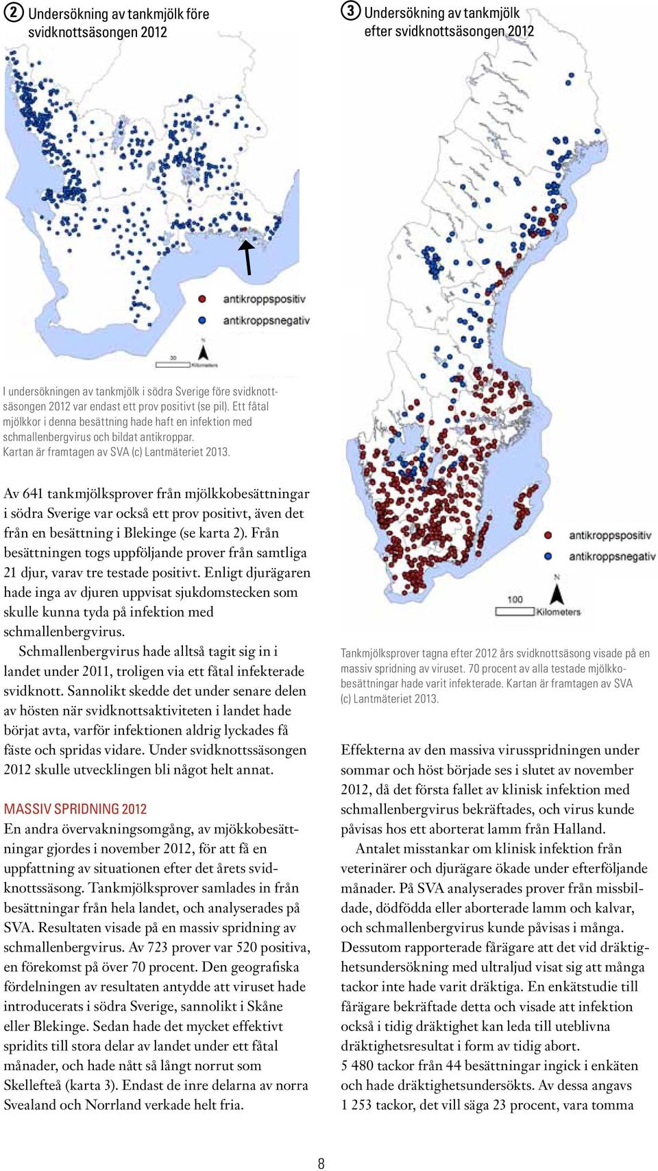 Av 641 tankmjölksprover från mjölkkobesättningar i södra Sverige var också ett prov positivt, även det från en besättning i Blekinge (se karta 2).