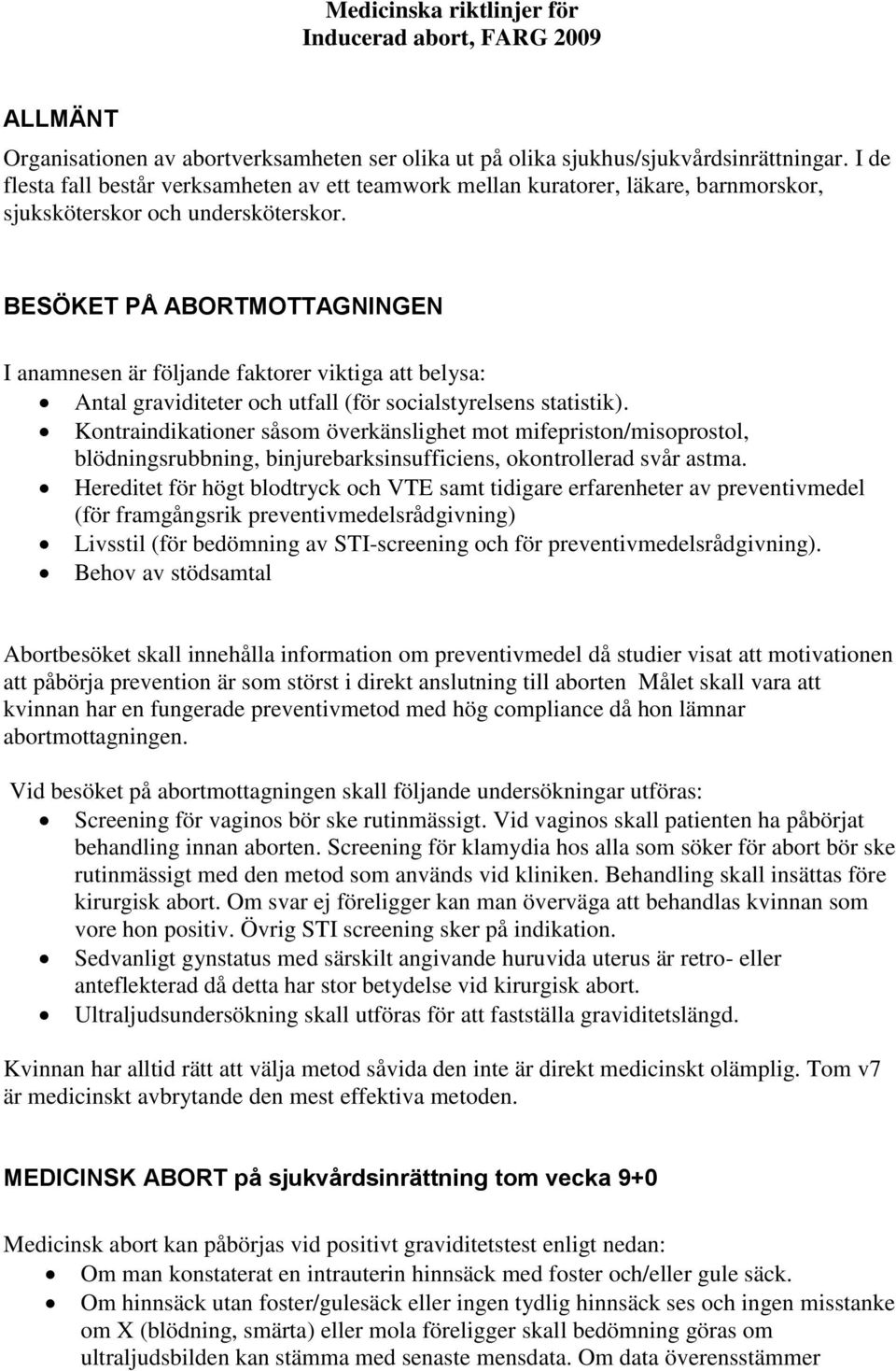 BESÖKET PÅ ABORTMOTTAGNINGEN I anamnesen är följande faktorer viktiga att belysa: Antal graviditeter och utfall (för socialstyrelsens statistik).