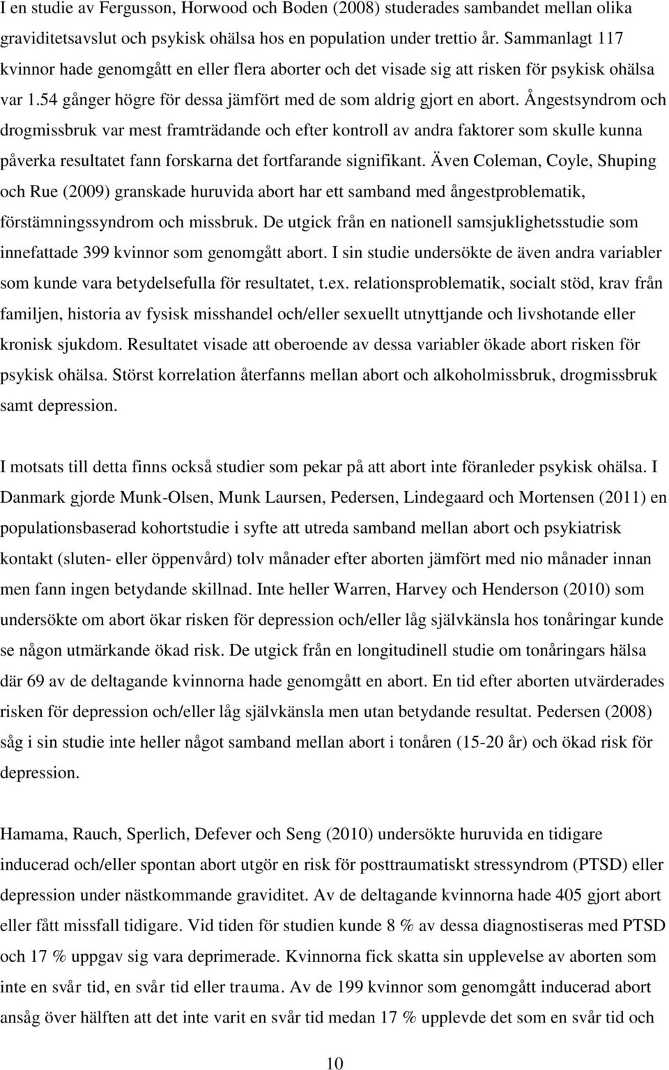Ångestsyndrom och drogmissbruk var mest framträdande och efter kontroll av andra faktorer som skulle kunna påverka resultatet fann forskarna det fortfarande signifikant.
