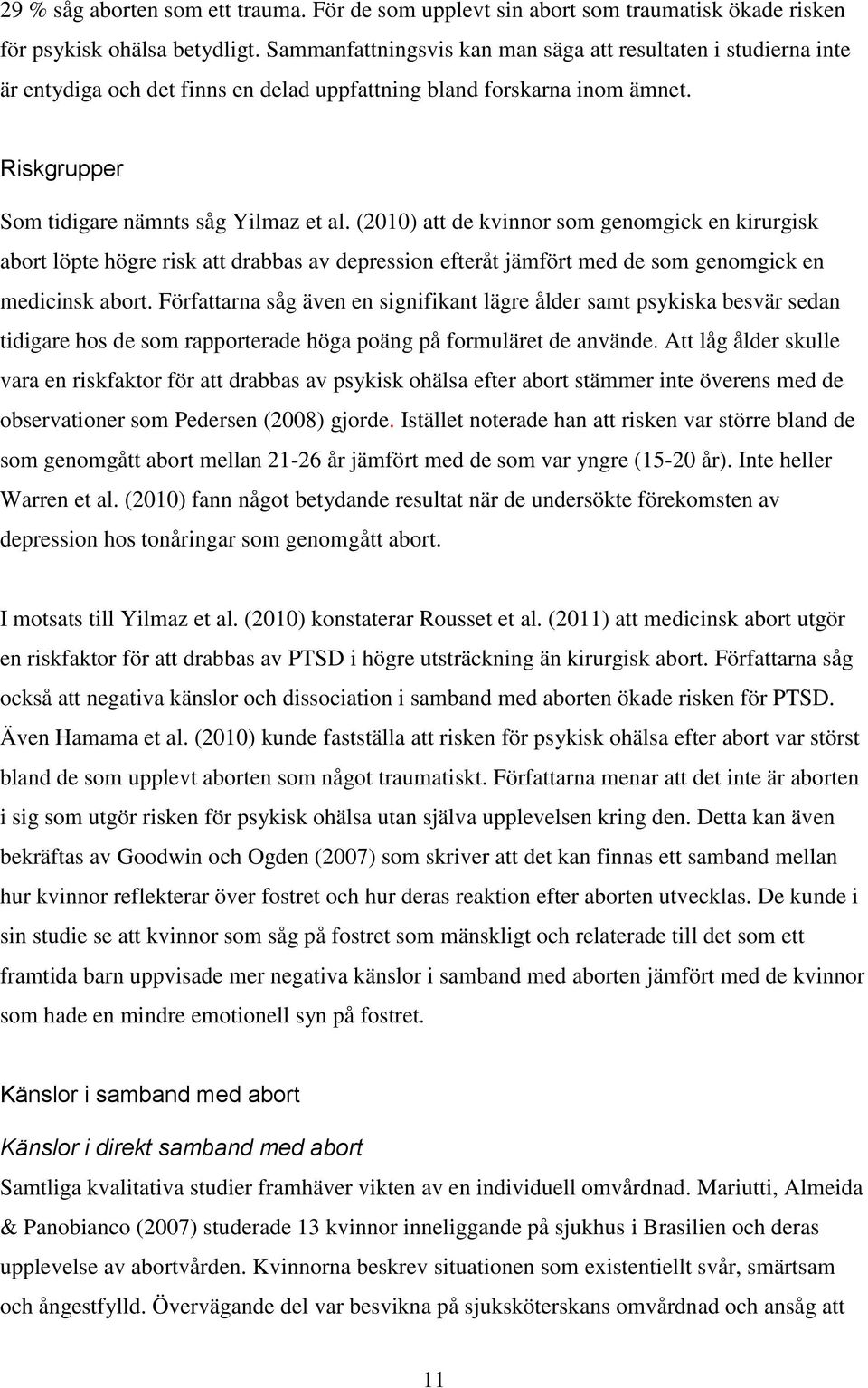 (2010) att de kvinnor som genomgick en kirurgisk abort löpte högre risk att drabbas av depression efteråt jämfört med de som genomgick en medicinsk abort.