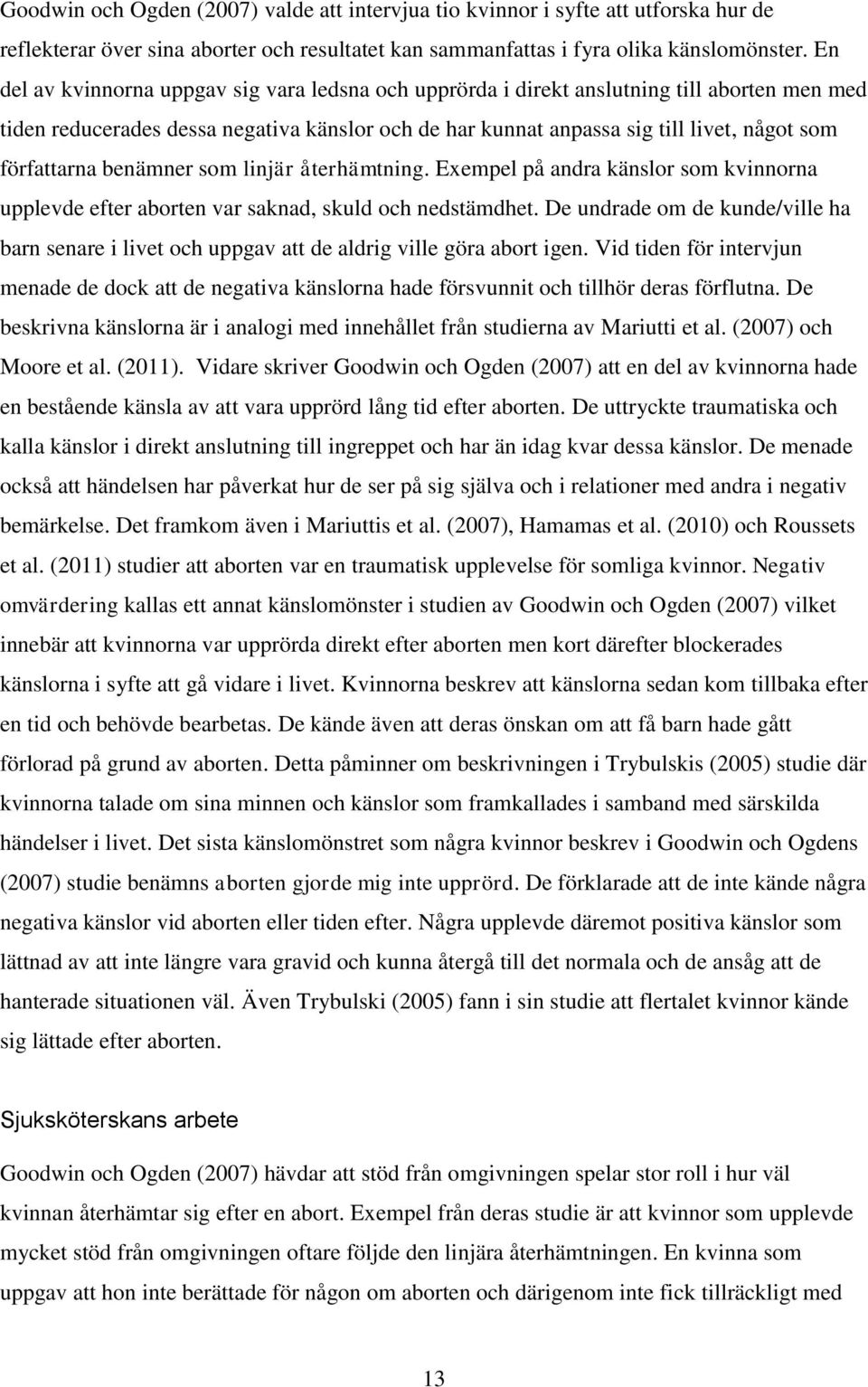 författarna benämner som linjär återhämtning. Exempel på andra känslor som kvinnorna upplevde efter aborten var saknad, skuld och nedstämdhet.