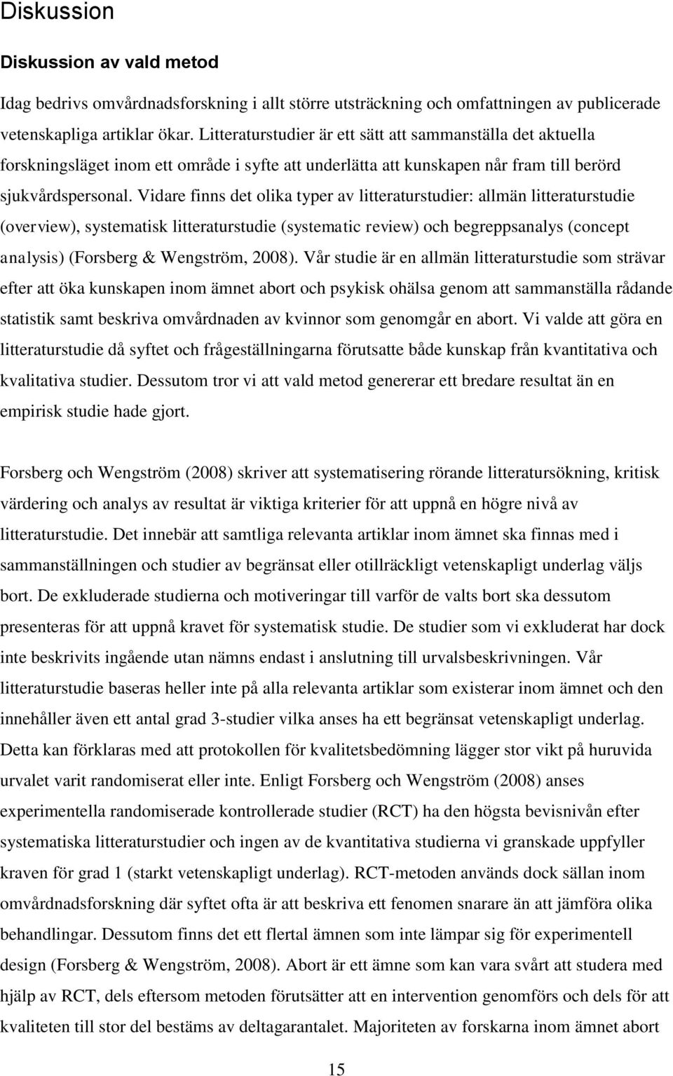 Vidare finns det olika typer av litteraturstudier: allmän litteraturstudie (overview), systematisk litteraturstudie (systematic review) och begreppsanalys (concept analysis) (Forsberg & Wengström,