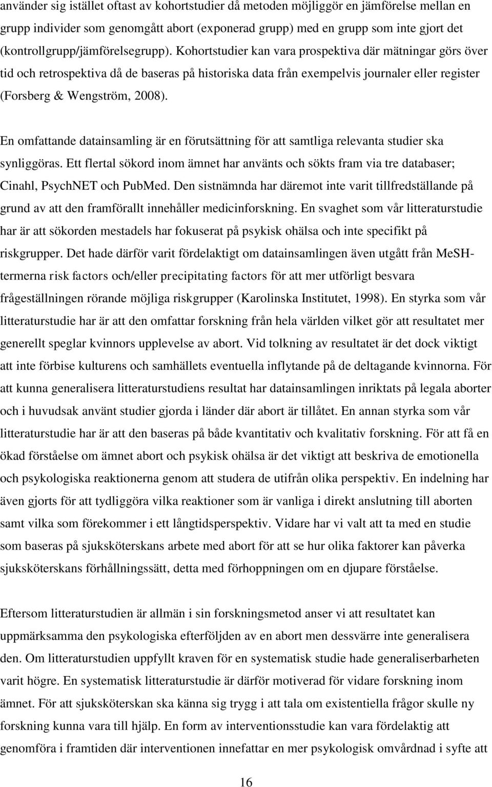 Kohortstudier kan vara prospektiva där mätningar görs över tid och retrospektiva då de baseras på historiska data från exempelvis journaler eller register (Forsberg & Wengström, 2008).