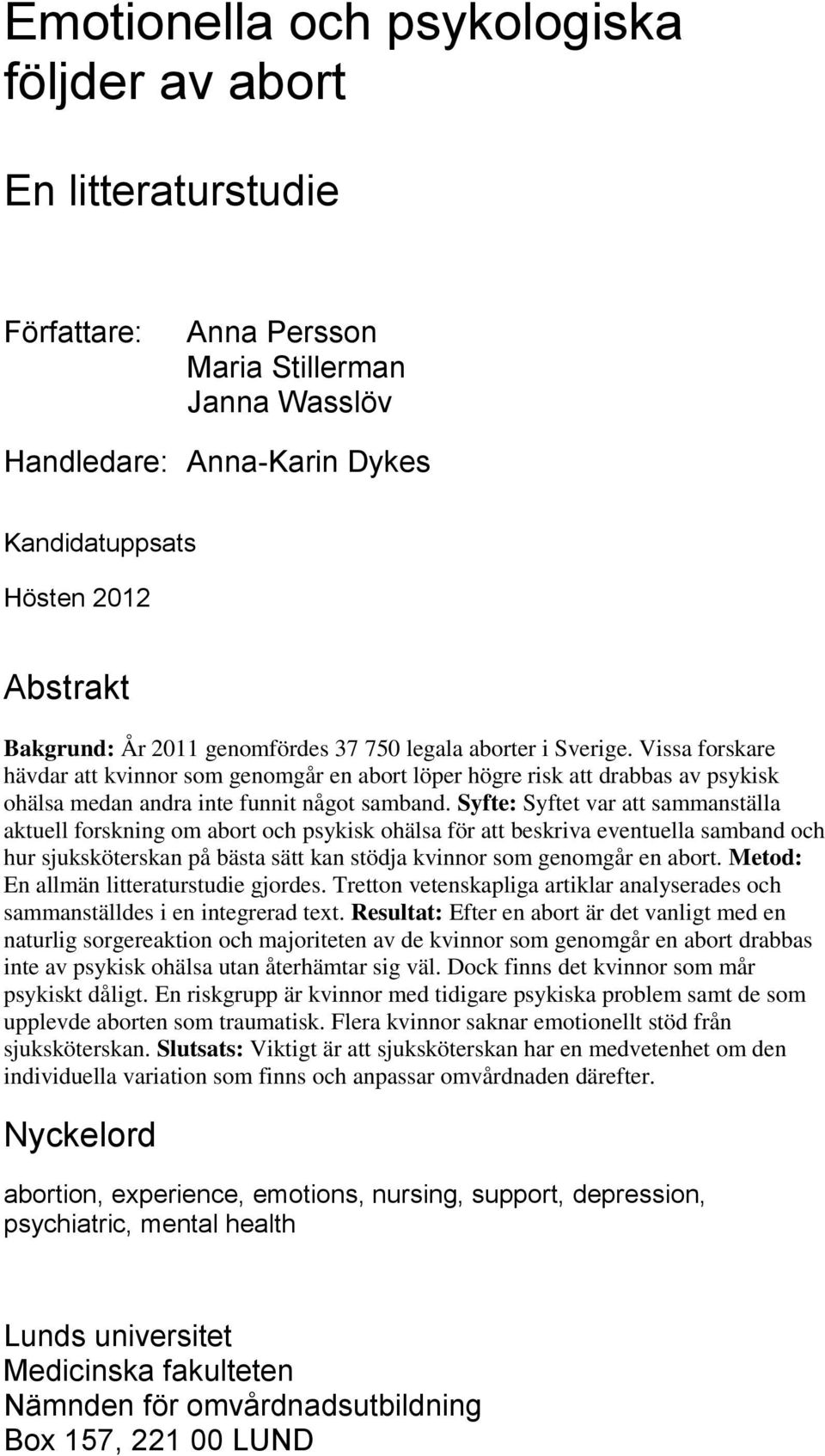 Syfte: Syftet var att sammanställa aktuell forskning om abort och psykisk ohälsa för att beskriva eventuella samband och hur sjuksköterskan på bästa sätt kan stödja kvinnor som genomgår en abort.