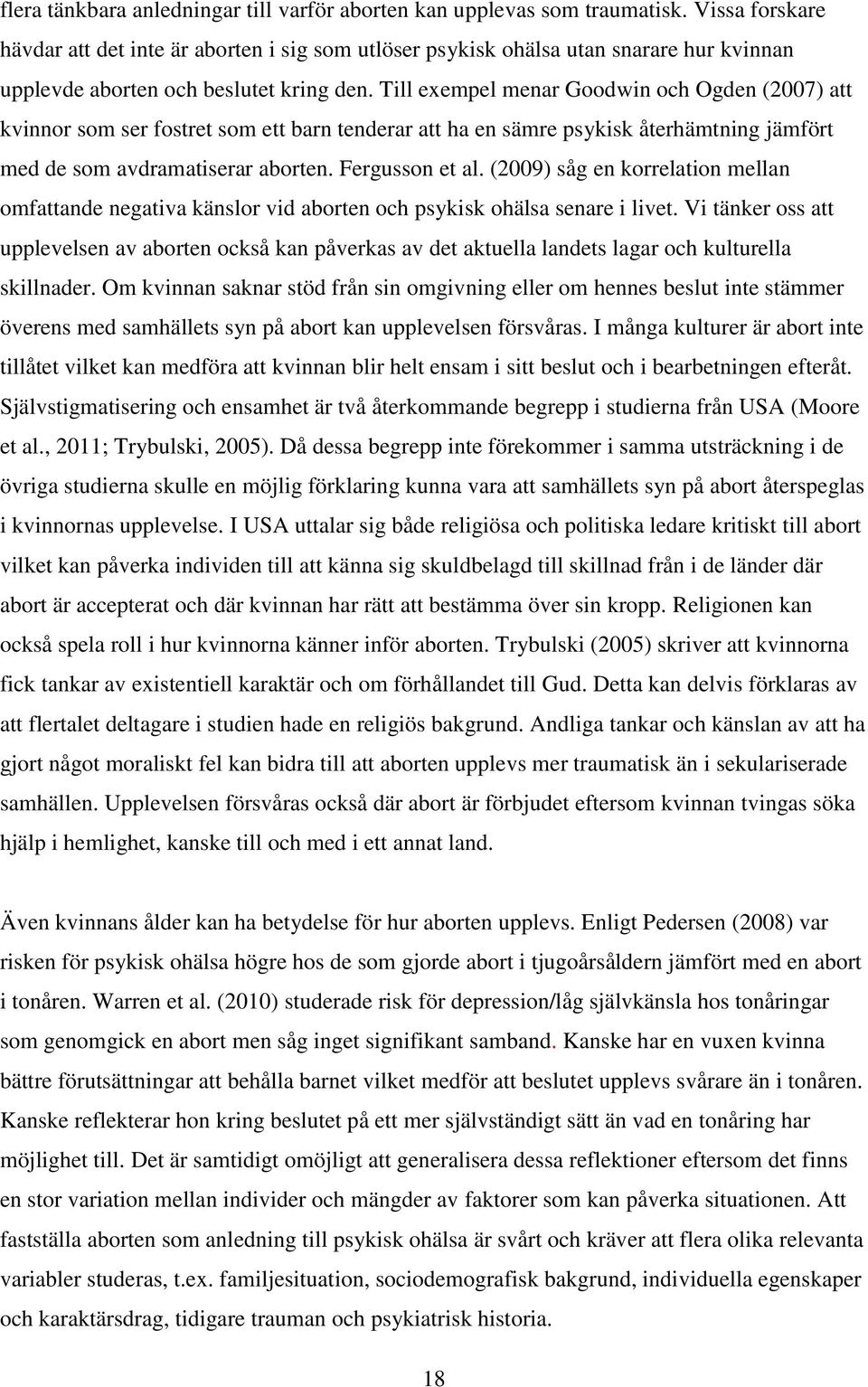 Till exempel menar Goodwin och Ogden (2007) att kvinnor som ser fostret som ett barn tenderar att ha en sämre psykisk återhämtning jämfört med de som avdramatiserar aborten. Fergusson et al.