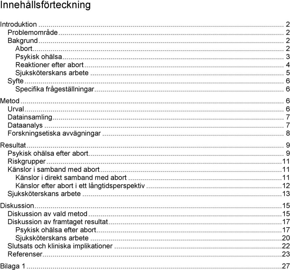 .. 9 Riskgrupper...11 Känslor i samband med abort...11 Känslor i direkt samband med abort...11 Känslor efter abort i ett långtidsperspektiv...12 Sjuksköterskans arbete.