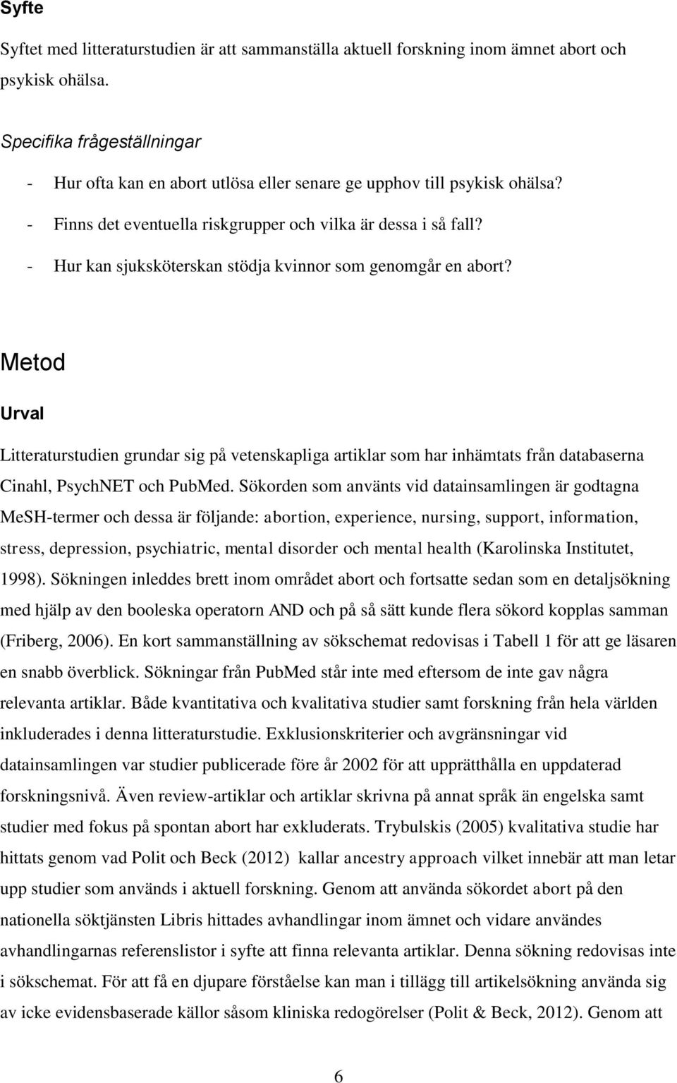 - Hur kan sjuksköterskan stödja kvinnor som genomgår en abort? Metod Urval Litteraturstudien grundar sig på vetenskapliga artiklar som har inhämtats från databaserna Cinahl, PsychNET och PubMed.