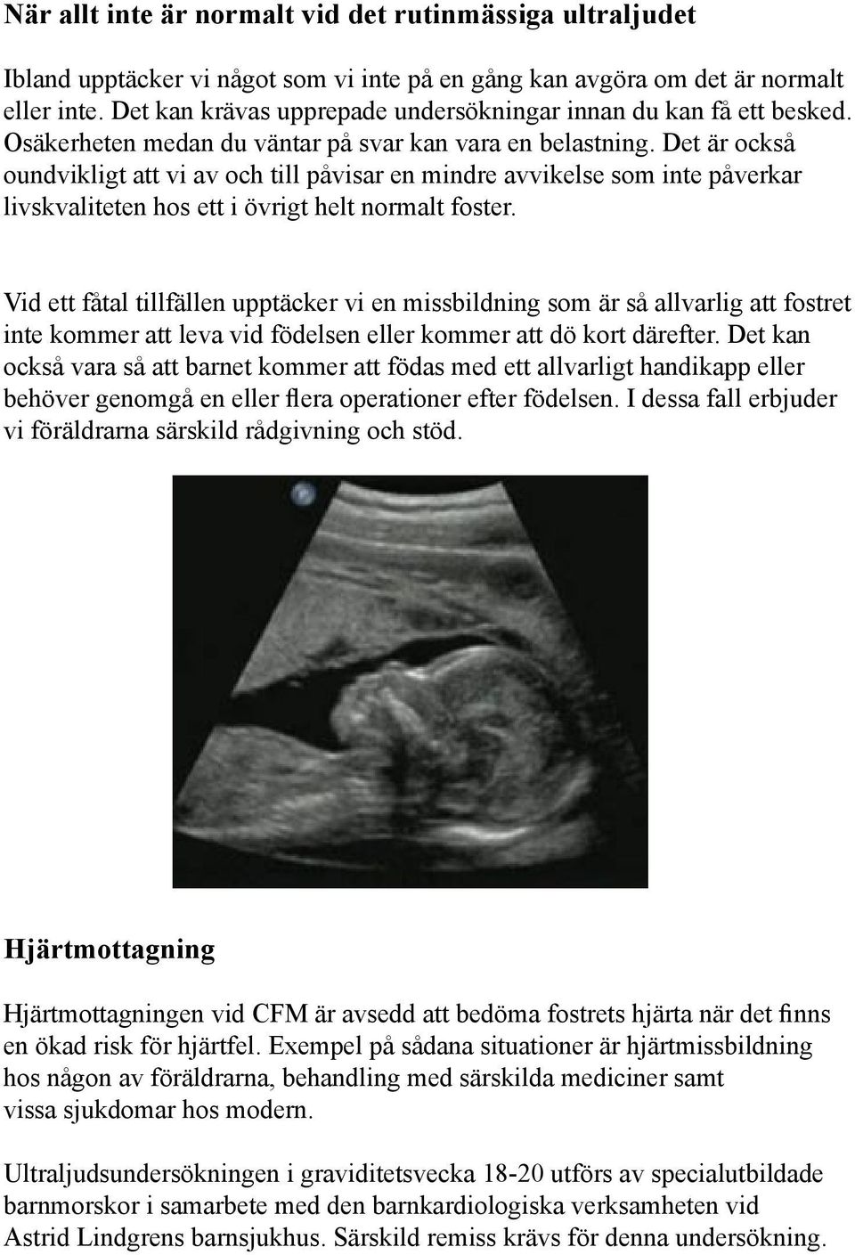 Det är också oundvikligt att vi av och till påvisar en mindre avvikelse som inte påverkar livskvaliteten hos ett i övrigt helt normalt foster.