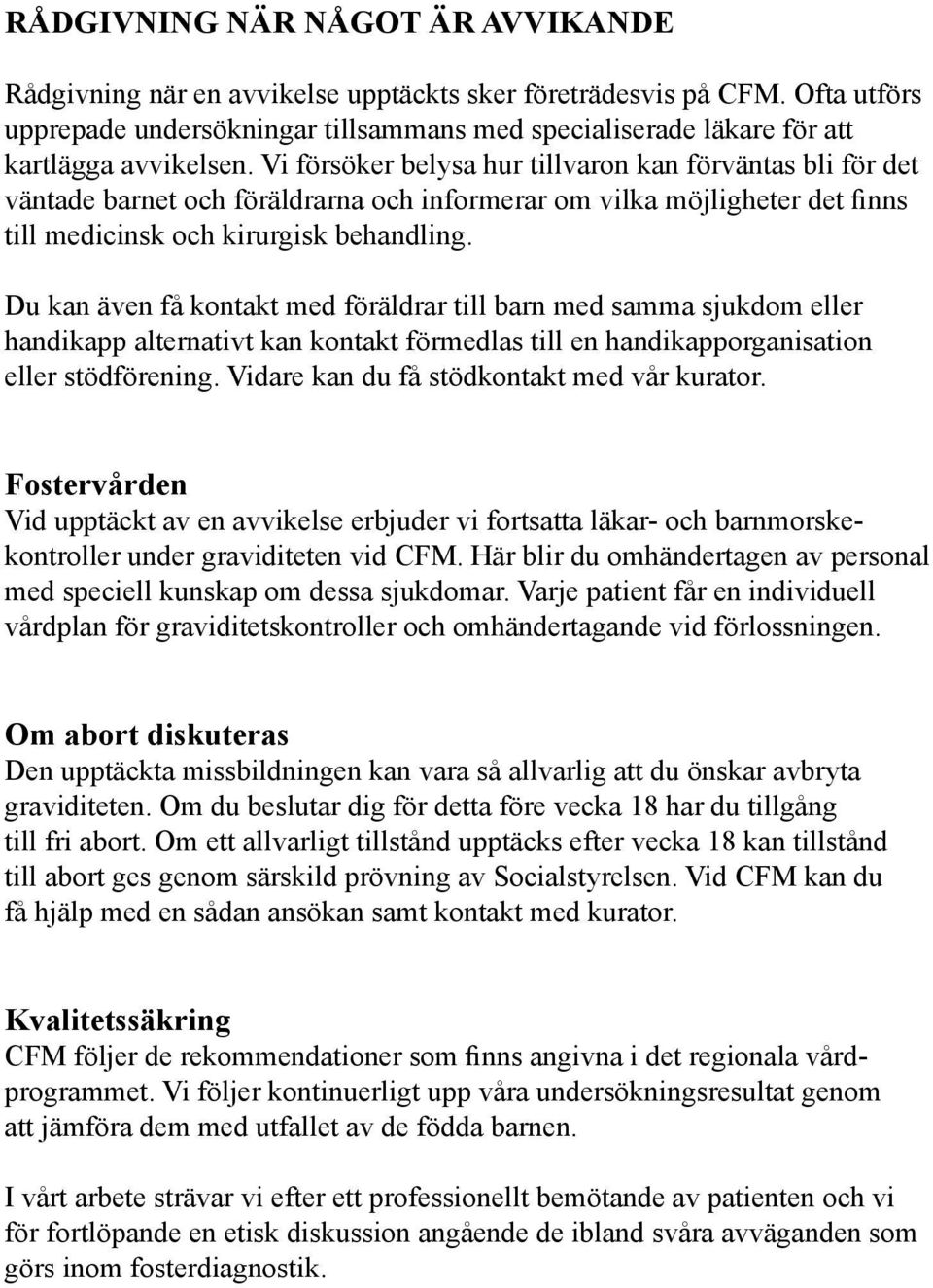 Vi försöker belysa hur tillvaron kan förväntas bli för det väntade barnet och föräldrarna och informerar om vilka möjligheter det finns till medicinsk och kirurgisk behandling.