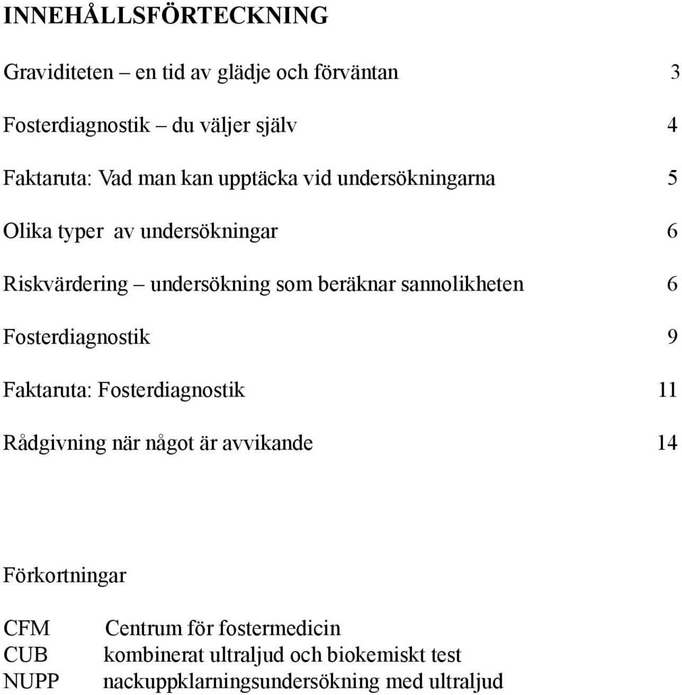 sannolikheten 6 Fosterdiagnostik 9 Faktaruta: Fosterdiagnostik 11 Rådgivning när något är avvikande 14 Förkortningar
