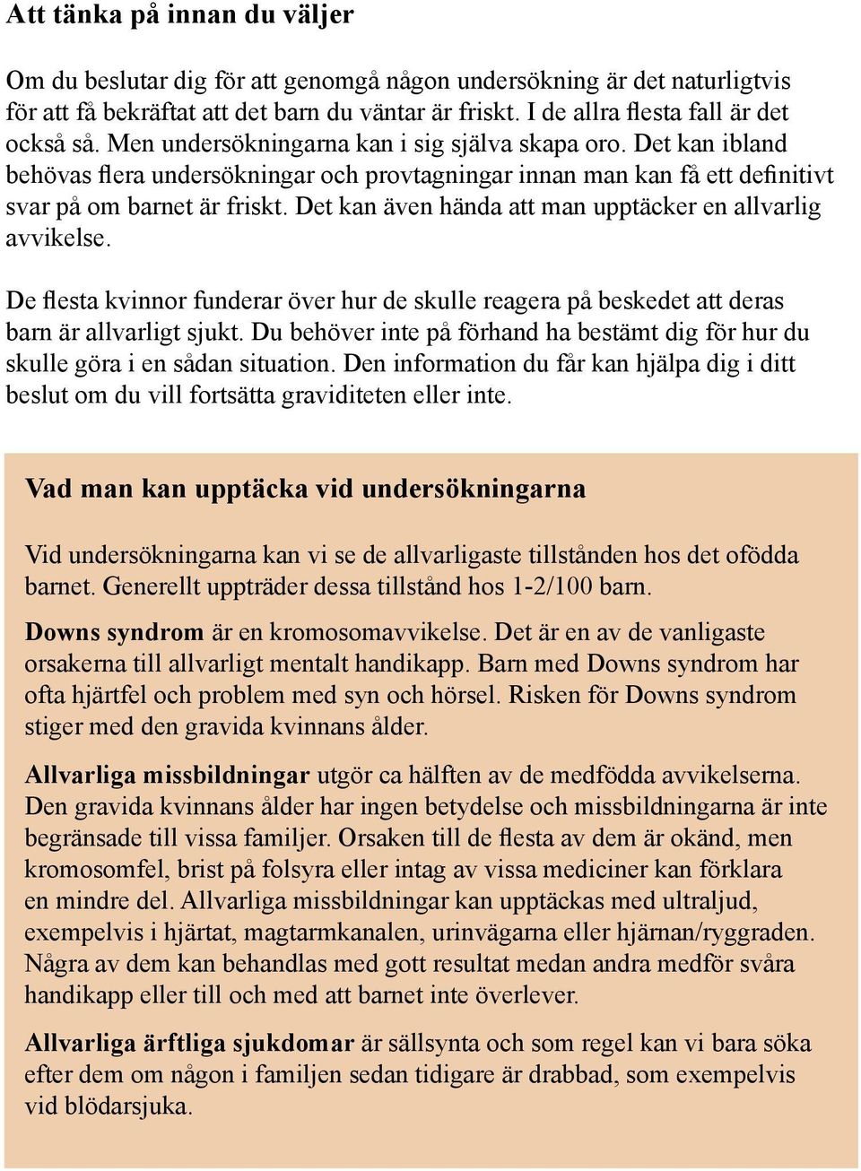 Det kan även hända att man upptäcker en allvarlig avvikelse. De flesta kvinnor funderar över hur de skulle reagera på beskedet att deras barn är allvarligt sjukt.