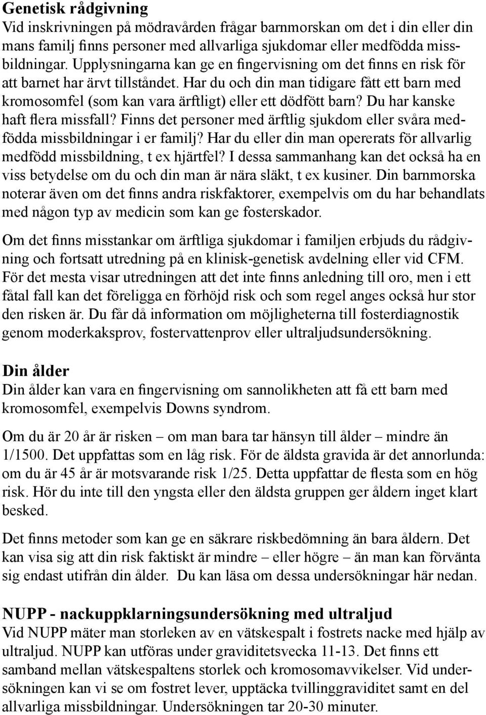 Har du och din man tidigare fått ett barn med kromosomfel (som kan vara ärftligt) eller ett dödfött barn? Du har kanske haft flera missfall?