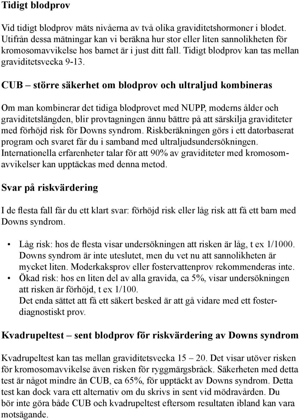 CUB större säkerhet om blodprov och ultraljud kombineras Om man kombinerar det tidiga blodprovet med NUPP, moderns ålder och graviditetslängden, blir provtagningen ännu bättre på att särskilja