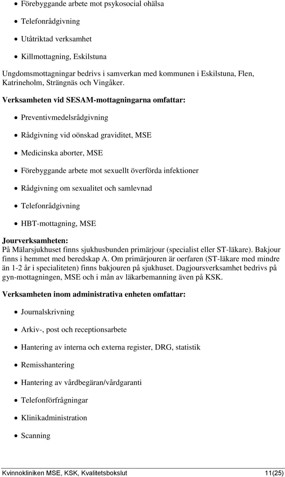Verksamheten vid SESAM-mottagningarna omfattar: Preventivmedelsrådgivning Rådgivning vid oönskad graviditet, MSE Medicinska aborter, MSE Förebyggande arbete mot sexuellt överförda infektioner