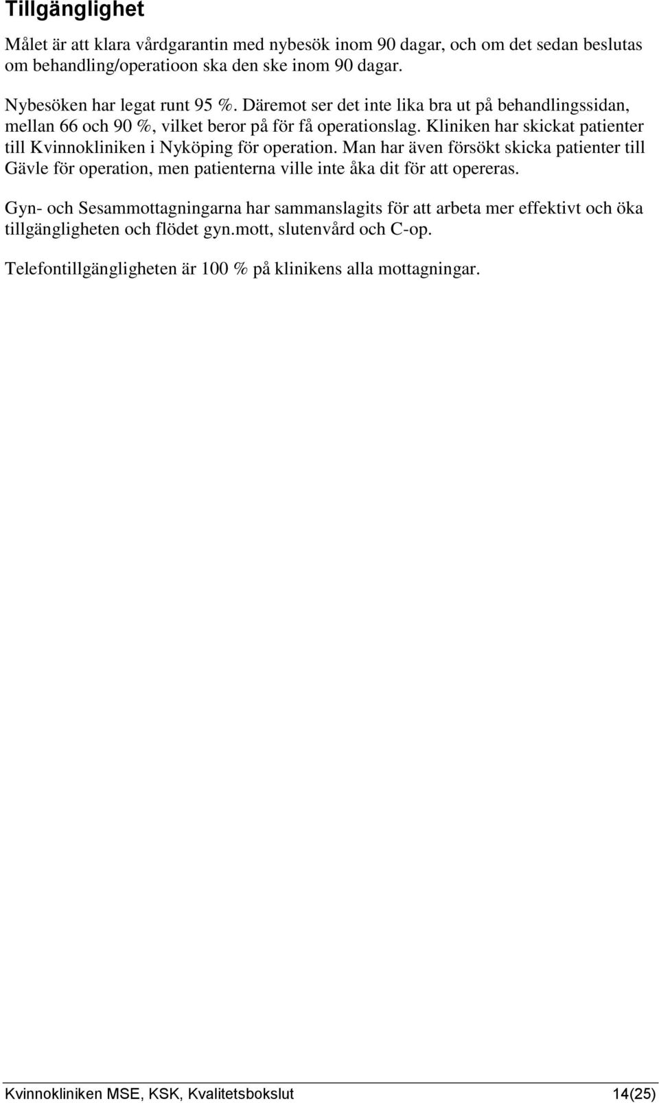 Kliniken har skickat patienter till Kvinnokliniken i Nyköping för operation.