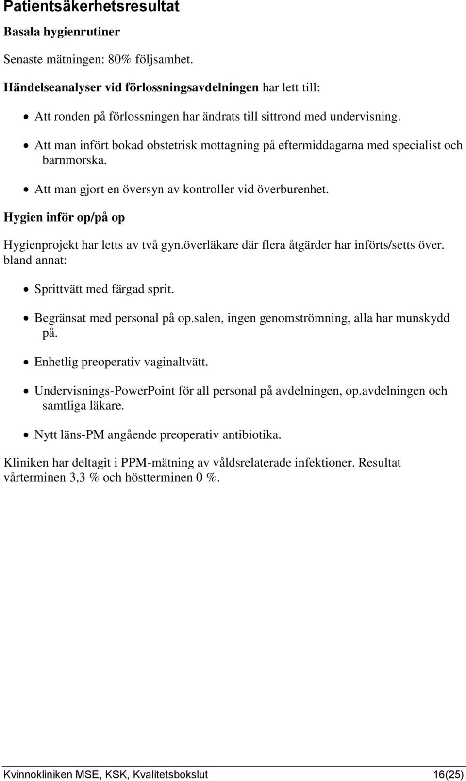Att man infört bokad obstetrisk mottagning på eftermiddagarna med specialist och barnmorska. Att man gjort en översyn av kontroller vid överburenhet.