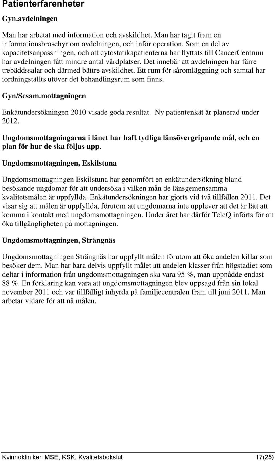 Det innebär att avdelningen har färre trebäddssalar och därmed bättre avskildhet. Ett rum för såromläggning och samtal har iordningställts utöver det behandlingsrum som finns. Gyn/Sesam.