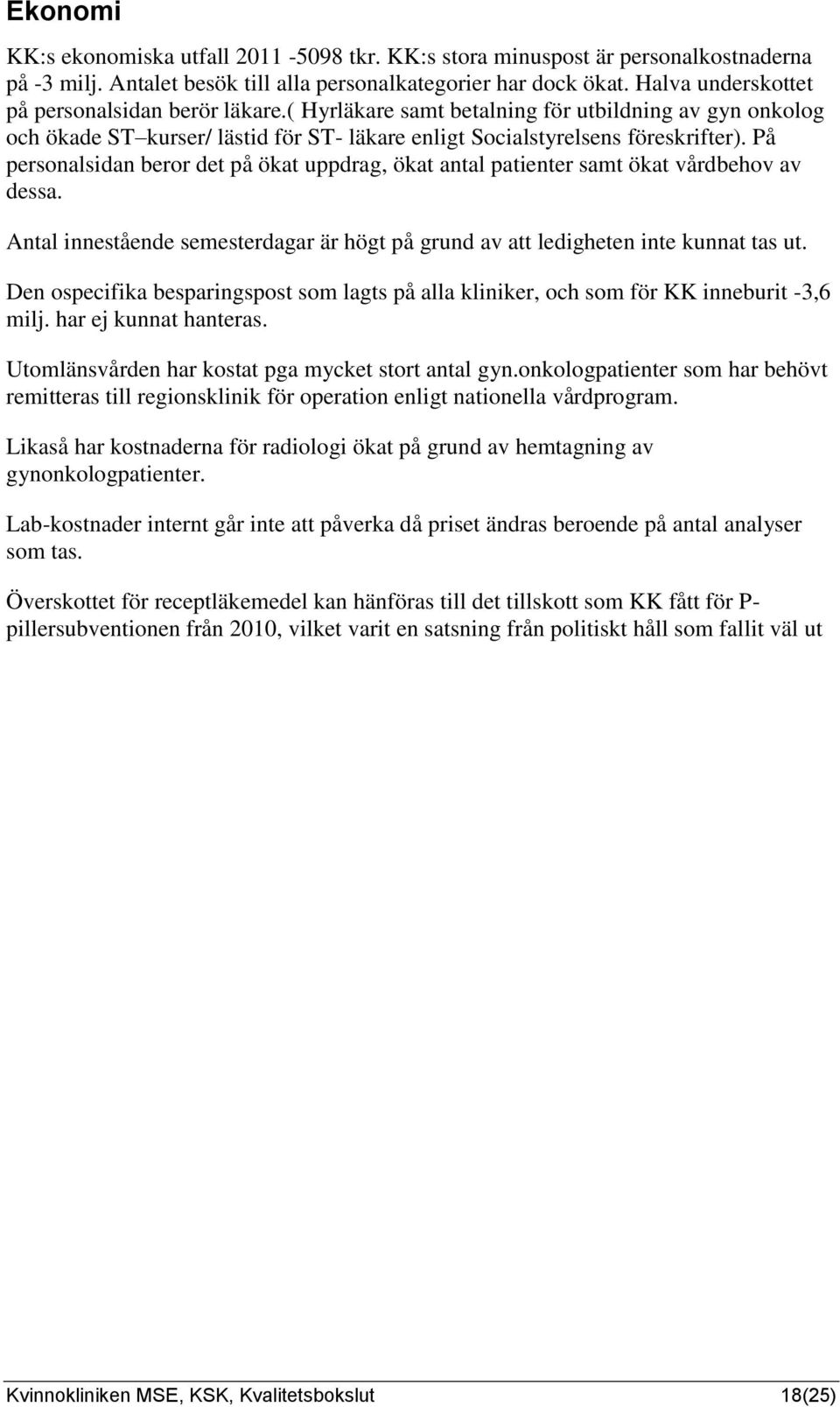 På personalsidan beror det på ökat uppdrag, ökat antal patienter samt ökat vårdbehov av dessa. Antal innestående semesterdagar är högt på grund av att ledigheten inte kunnat tas ut.