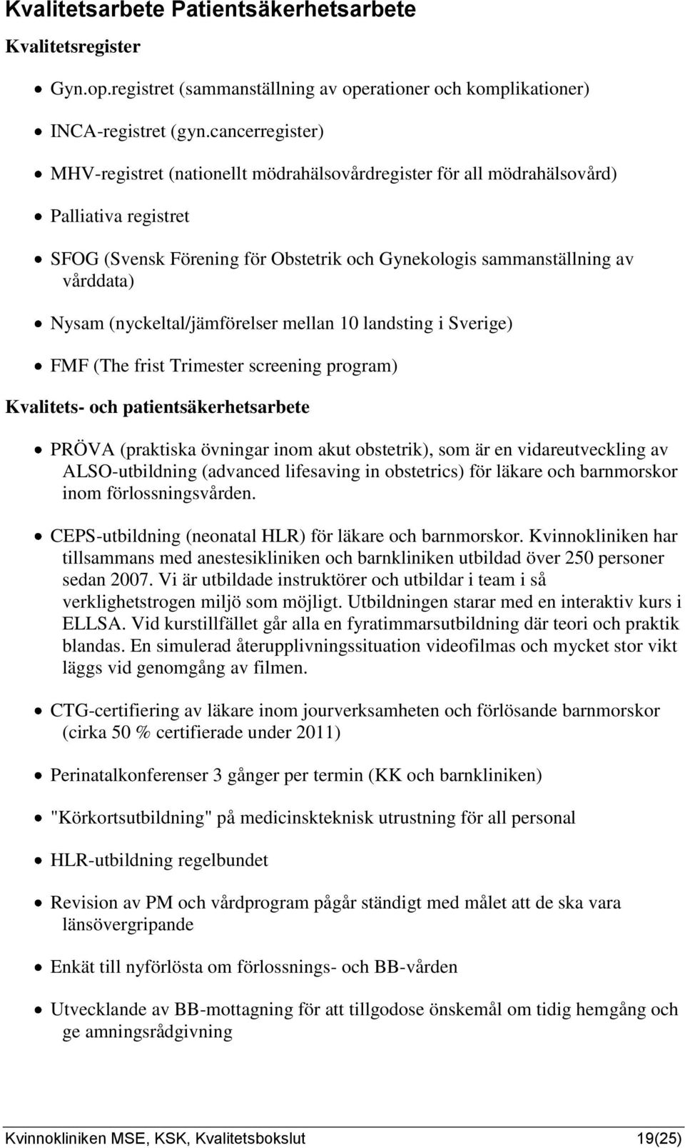 (nyckeltal/jämförelser mellan 10 landsting i Sverige) FMF (The frist Trimester screening program) Kvalitets- och patientsäkerhetsarbete PRÖVA (praktiska övningar inom akut obstetrik), som är en