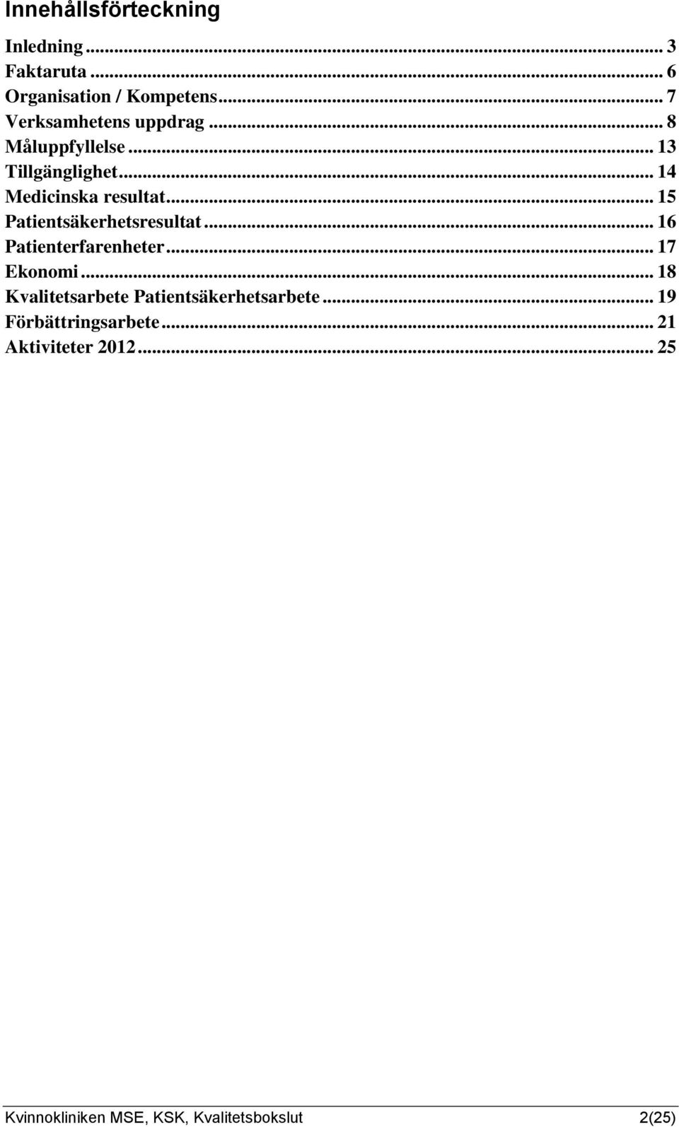 .. 15 Patientsäkerhetsresultat... 16 Patienterfarenheter... 17 Ekonomi.