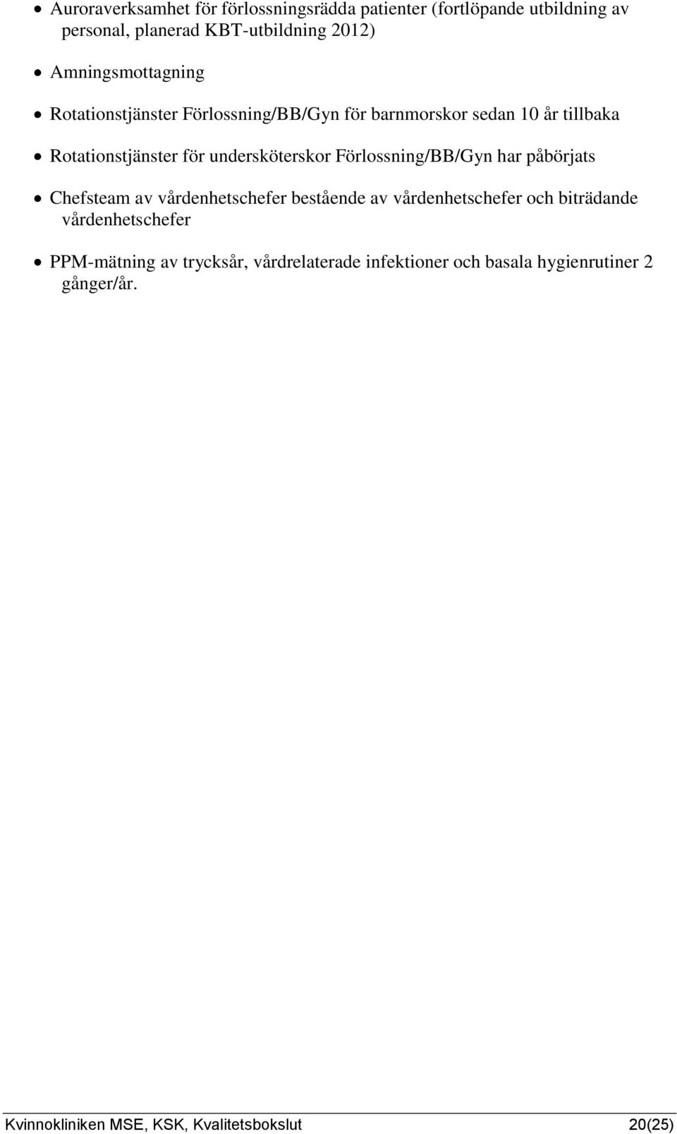 undersköterskor Förlossning/BB/Gyn har påbörjats Chefsteam av vårdenhetschefer bestående av vårdenhetschefer och biträdande