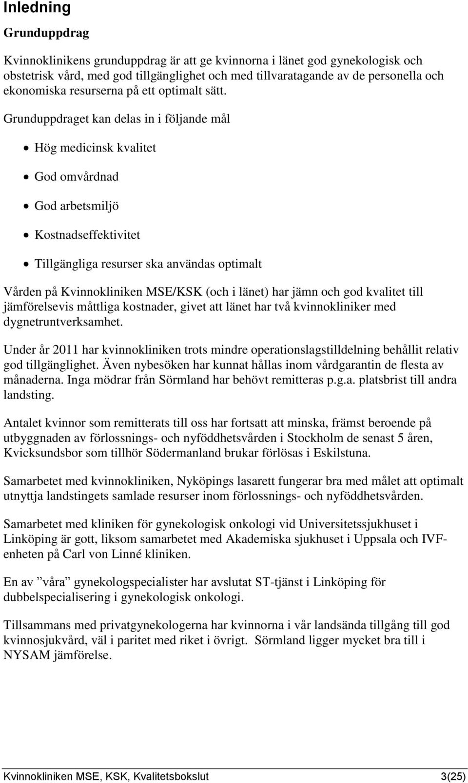 Grunduppdraget kan delas in i följande mål Hög medicinsk kvalitet God omvårdnad God arbetsmiljö Kostnadseffektivitet Tillgängliga resurser ska användas optimalt Vården på Kvinnokliniken MSE/KSK (och