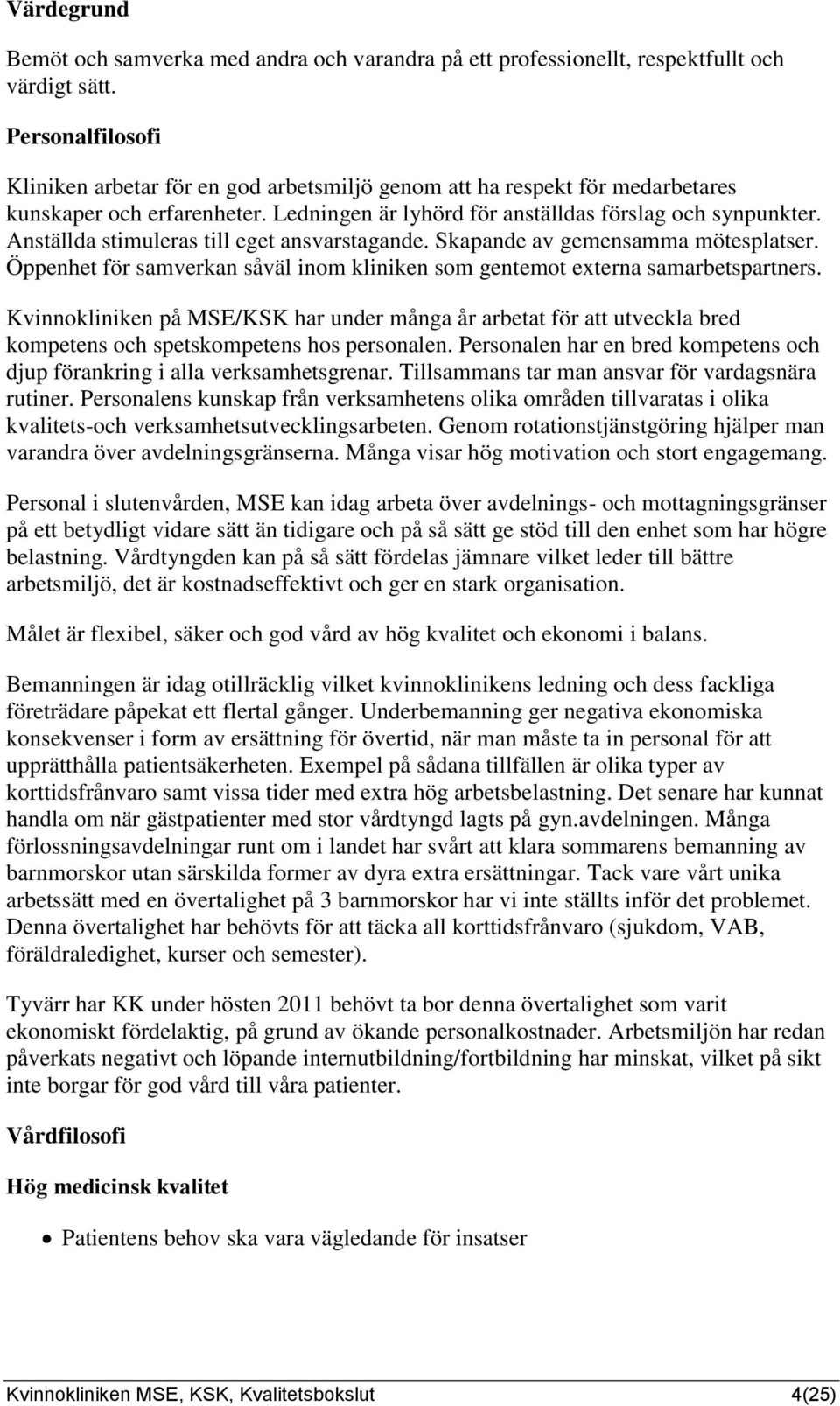 Anställda stimuleras till eget ansvarstagande. Skapande av gemensamma mötesplatser. Öppenhet för samverkan såväl inom kliniken som gentemot externa samarbetspartners.