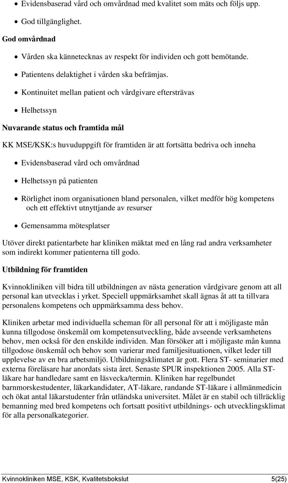 Kontinuitet mellan patient och vårdgivare eftersträvas Helhetssyn Nuvarande status och framtida mål KK MSE/KSK:s huvuduppgift för framtiden är att fortsätta bedriva och inneha Evidensbaserad vård och