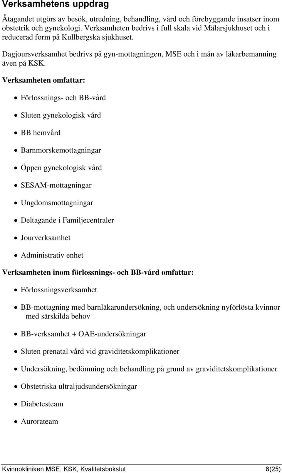 Verksamheten omfattar: Förlossnings- och BB-vård Sluten gynekologisk vård BB hemvård Barnmorskemottagningar Öppen gynekologisk vård SESAM-mottagningar Ungdomsmottagningar Deltagande i
