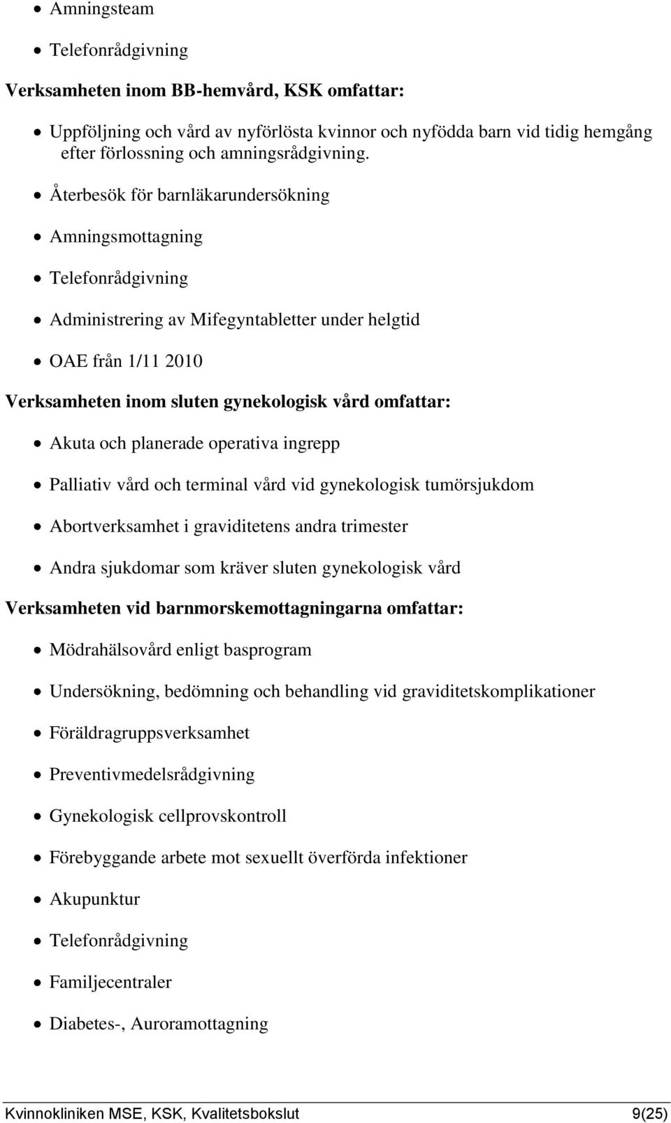 och planerade operativa ingrepp Palliativ vård och terminal vård vid gynekologisk tumörsjukdom Abortverksamhet i graviditetens andra trimester Andra sjukdomar som kräver sluten gynekologisk vård