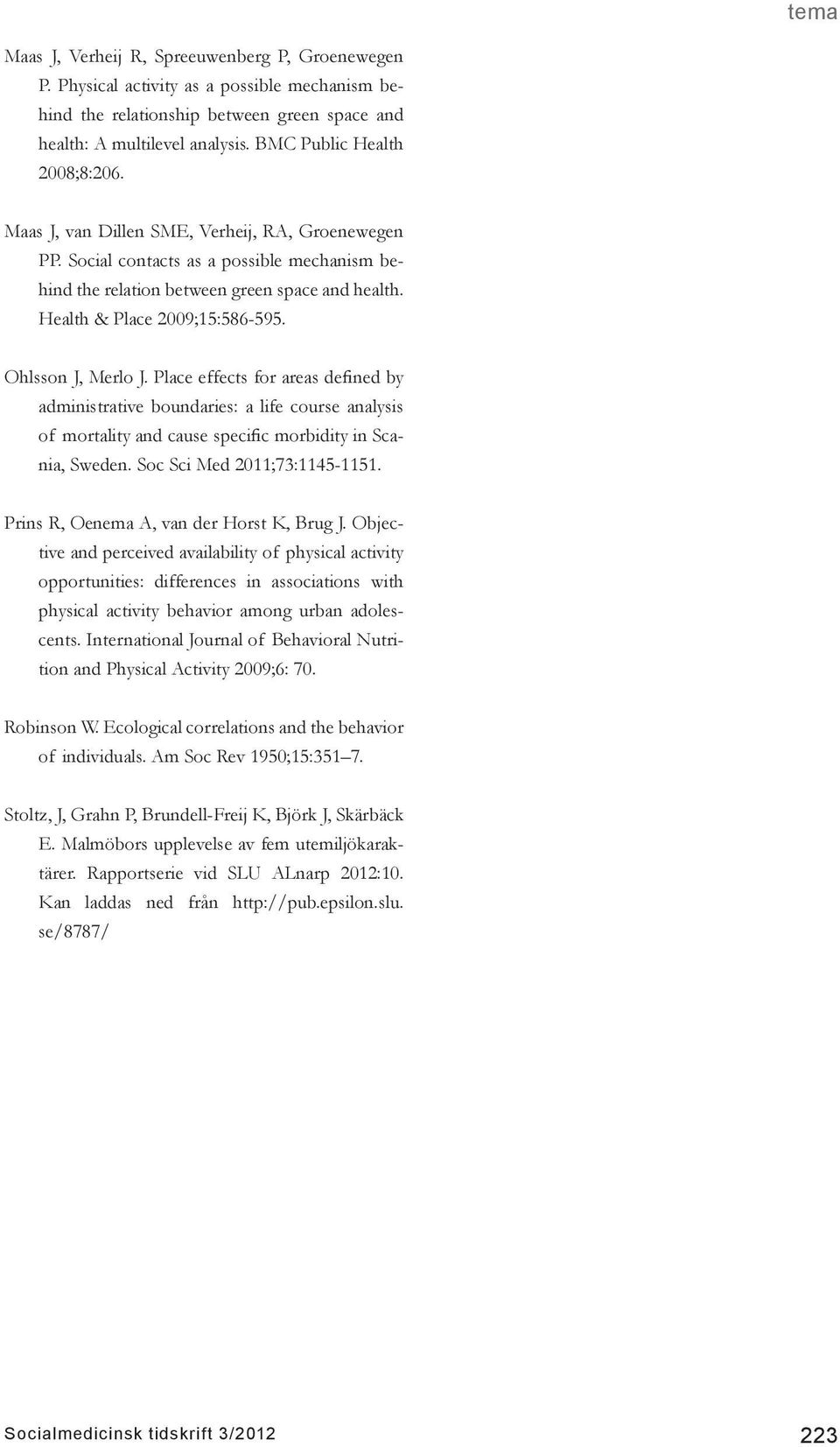 Health & Place 2009;15:586-595. Ohlsson J, Merlo J. Place effects for areas defined by administrative boundaries: a life course analysis of mortality and cause specific morbidity in Scania, Sweden.