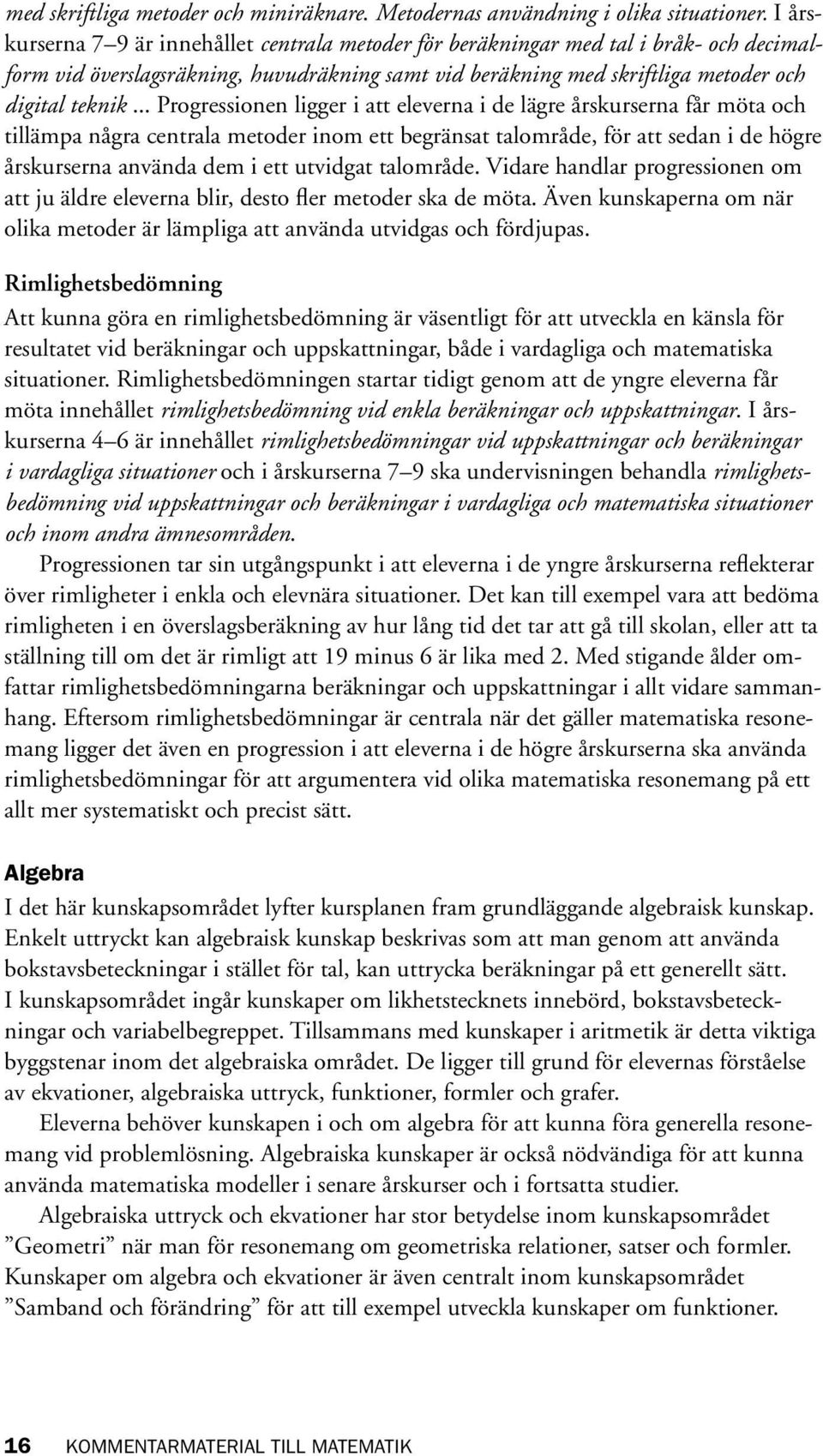 .. Progressionen ligger i att eleverna i de lägre årskurserna får möta och tillämpa några centrala metoder inom ett begränsat talområde, för att sedan i de högre årskurserna använda dem i ett