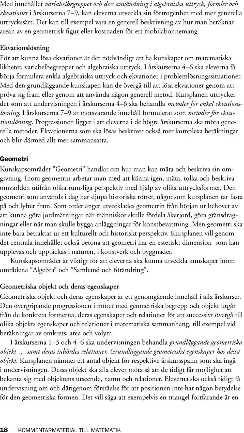 Ekvationslösning För att kunna lösa ekvationer är det nödvändigt att ha kunskaper om matematiska likheter, variabelbegreppet och algebraiska uttryck.