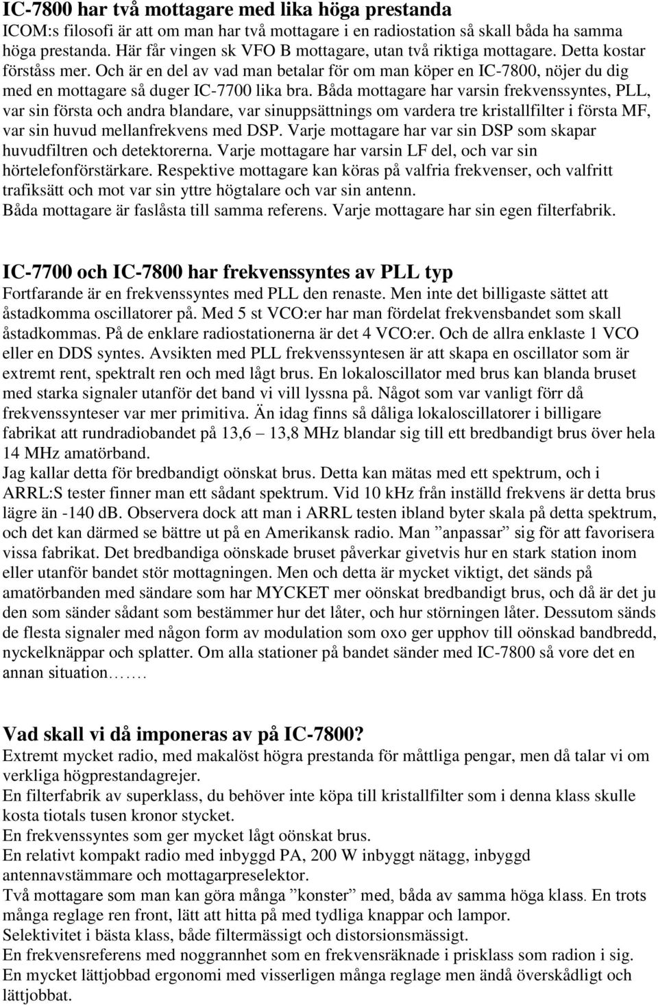 Och är en del av vad man betalar för om man köper en IC-7800, nöjer du dig med en mottagare så duger IC-7700 lika bra.