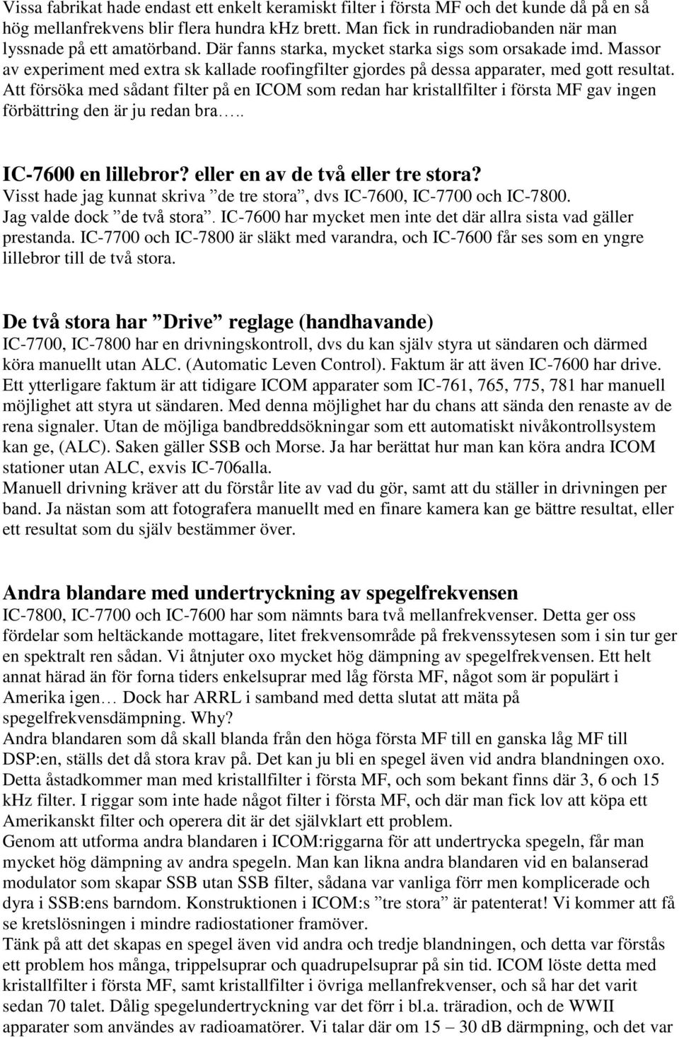 Massor av experiment med extra sk kallade roofingfilter gjordes på dessa apparater, med gott resultat.