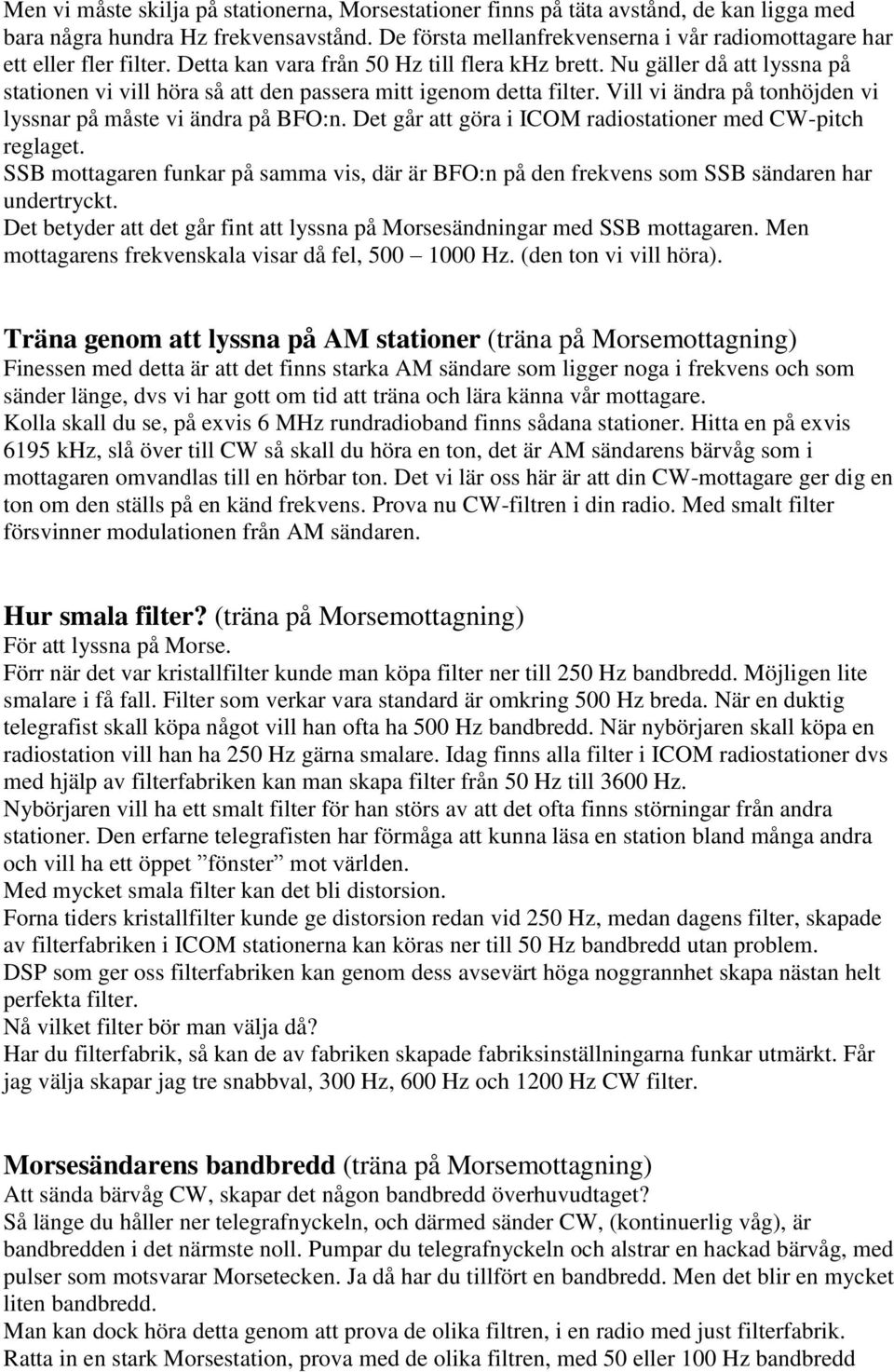 Nu gäller då att lyssna på stationen vi vill höra så att den passera mitt igenom detta filter. Vill vi ändra på tonhöjden vi lyssnar på måste vi ändra på BFO:n.