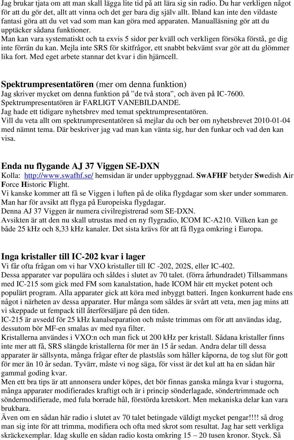 Man kan vara systematiskt och ta exvis 5 sidor per kväll och verkligen försöka förstå, ge dig inte förrän du kan. Mejla inte SRS för skitfrågor, ett snabbt bekvämt svar gör att du glömmer lika fort.