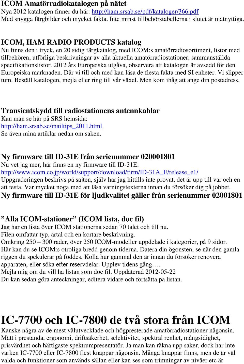 ICOM, HAM RADIO PRODUCTS katalog Nu finns den i tryck, en 20 sidig färgkatalog, med ICOM:s amatörradiosortiment, listor med tillbehören, utförliga beskrivningar av alla aktuella amatörradiostationer,
