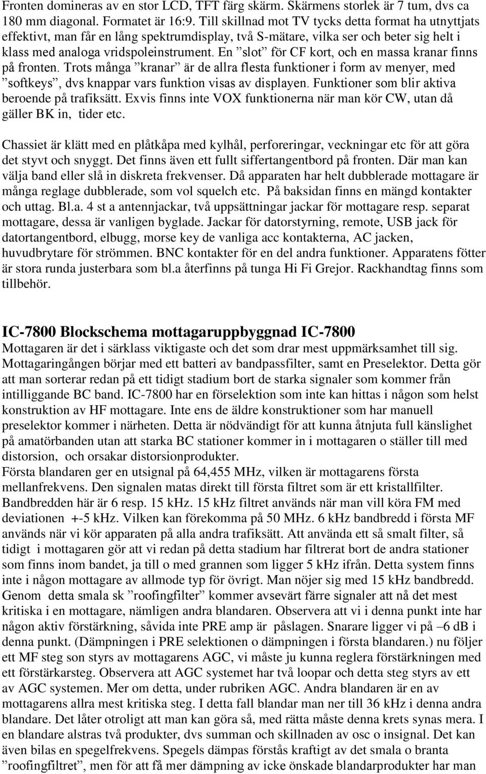 En slot för CF kort, och en massa kranar finns på fronten. Trots många kranar är de allra flesta funktioner i form av menyer, med softkeys, dvs knappar vars funktion visas av displayen.