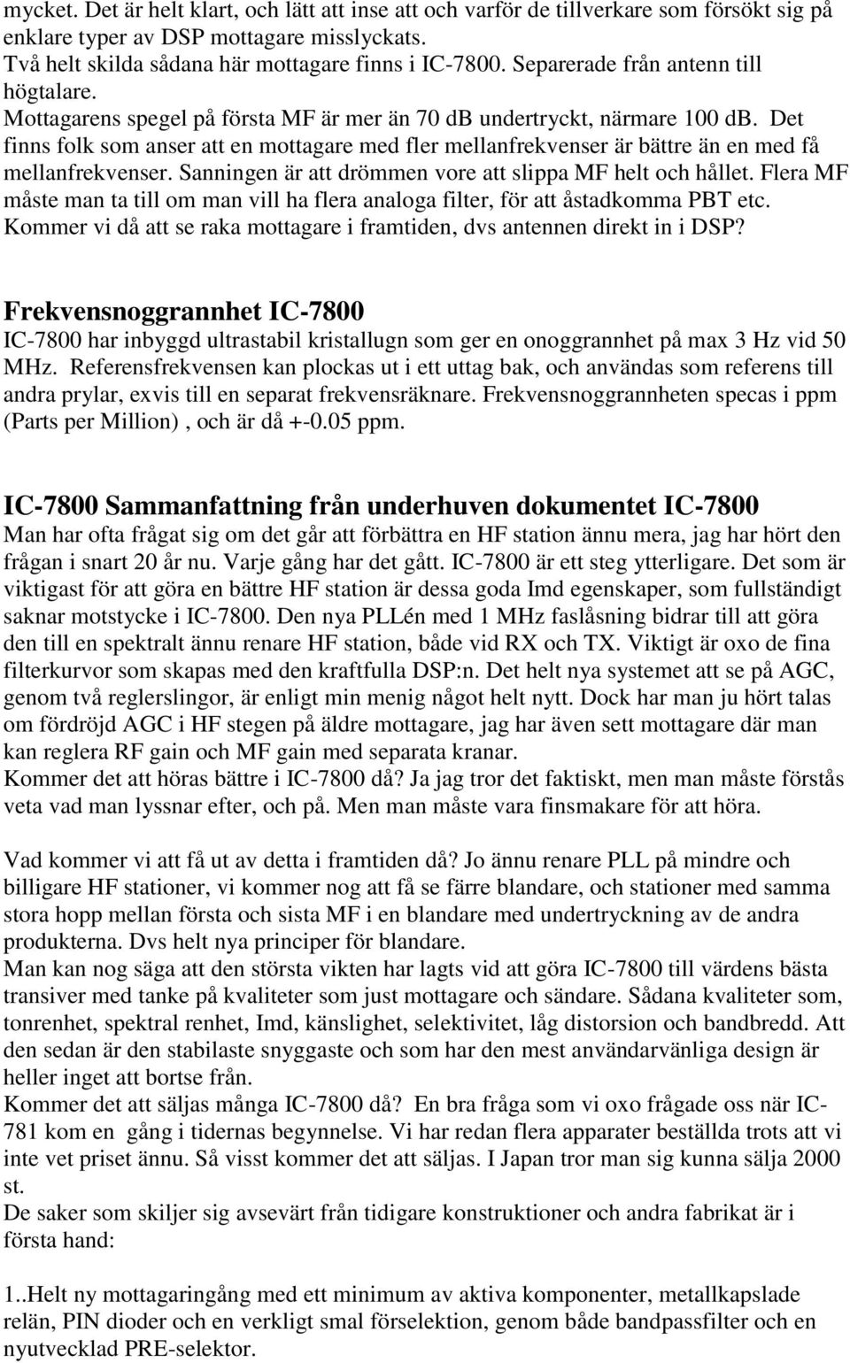 Det finns folk som anser att en mottagare med fler mellanfrekvenser är bättre än en med få mellanfrekvenser. Sanningen är att drömmen vore att slippa MF helt och hållet.