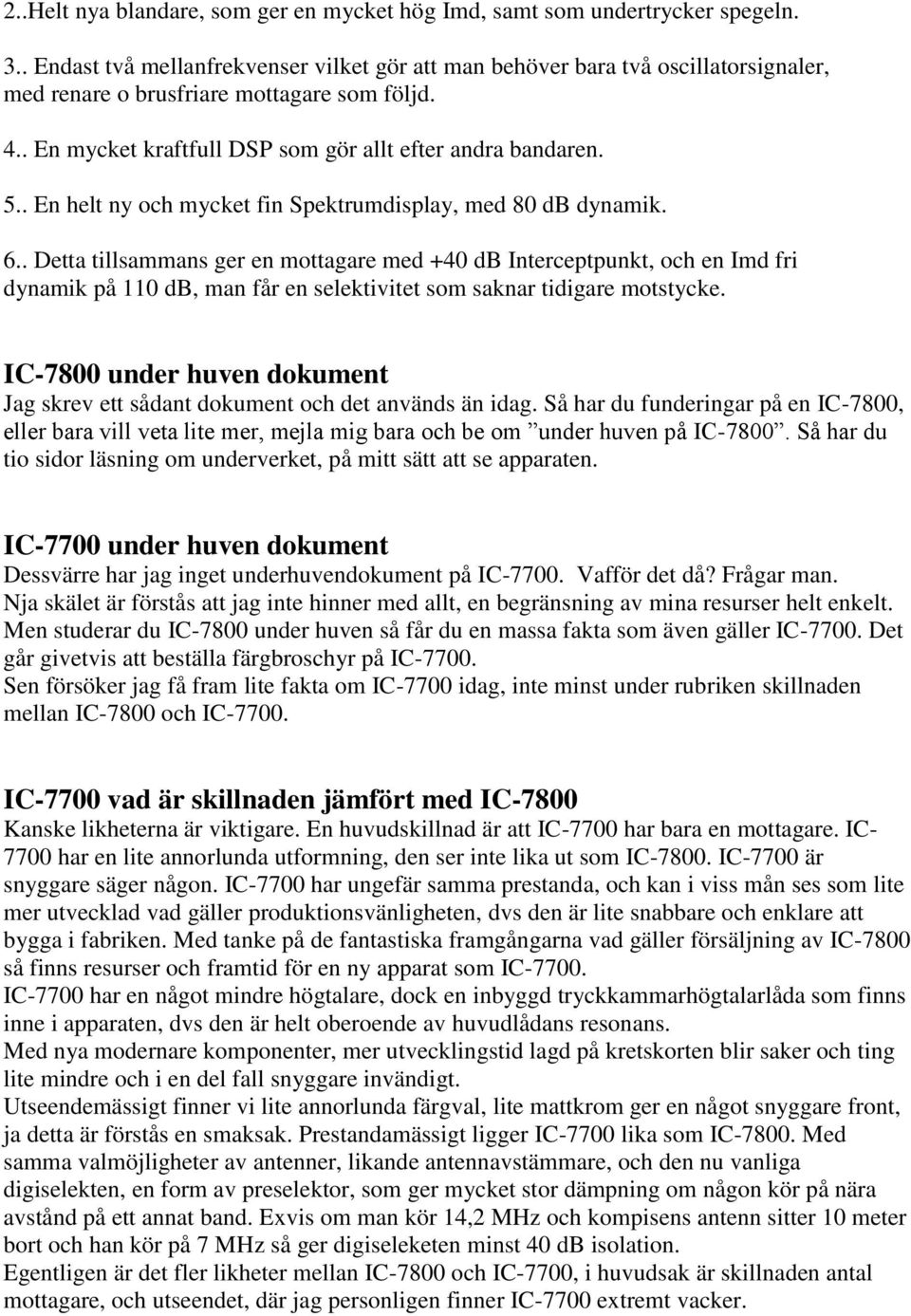 . En helt ny och mycket fin Spektrumdisplay, med 80 db dynamik. 6.