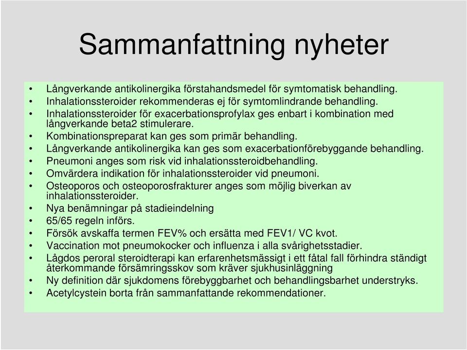 Långverkande antikolinergika kan ges som exacerbationförebyggande behandling. Pneumoni anges som risk vid inhalationssteroidbehandling. Omvärdera indikation för inhalationssteroider vid pneumoni.