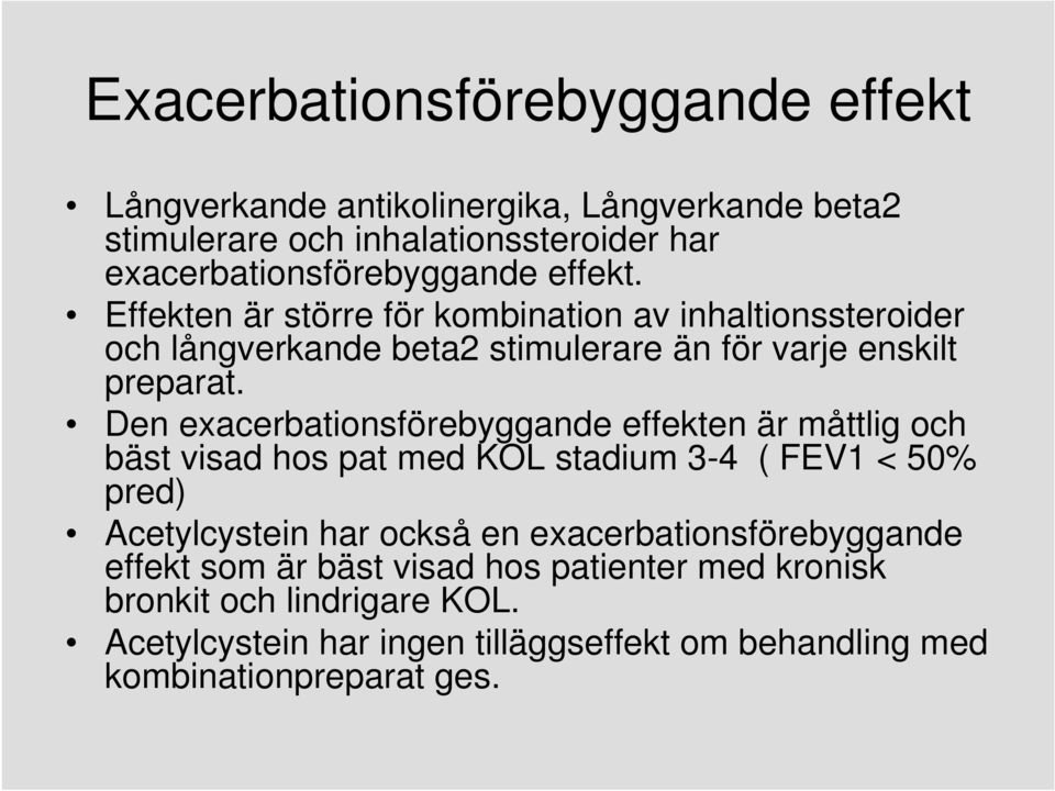 Den exacerbationsförebyggande effekten är måttlig och bäst visad hos pat med KOL stadium 3-4 ( FEV1 < 50% pred) Acetylcystein har också en