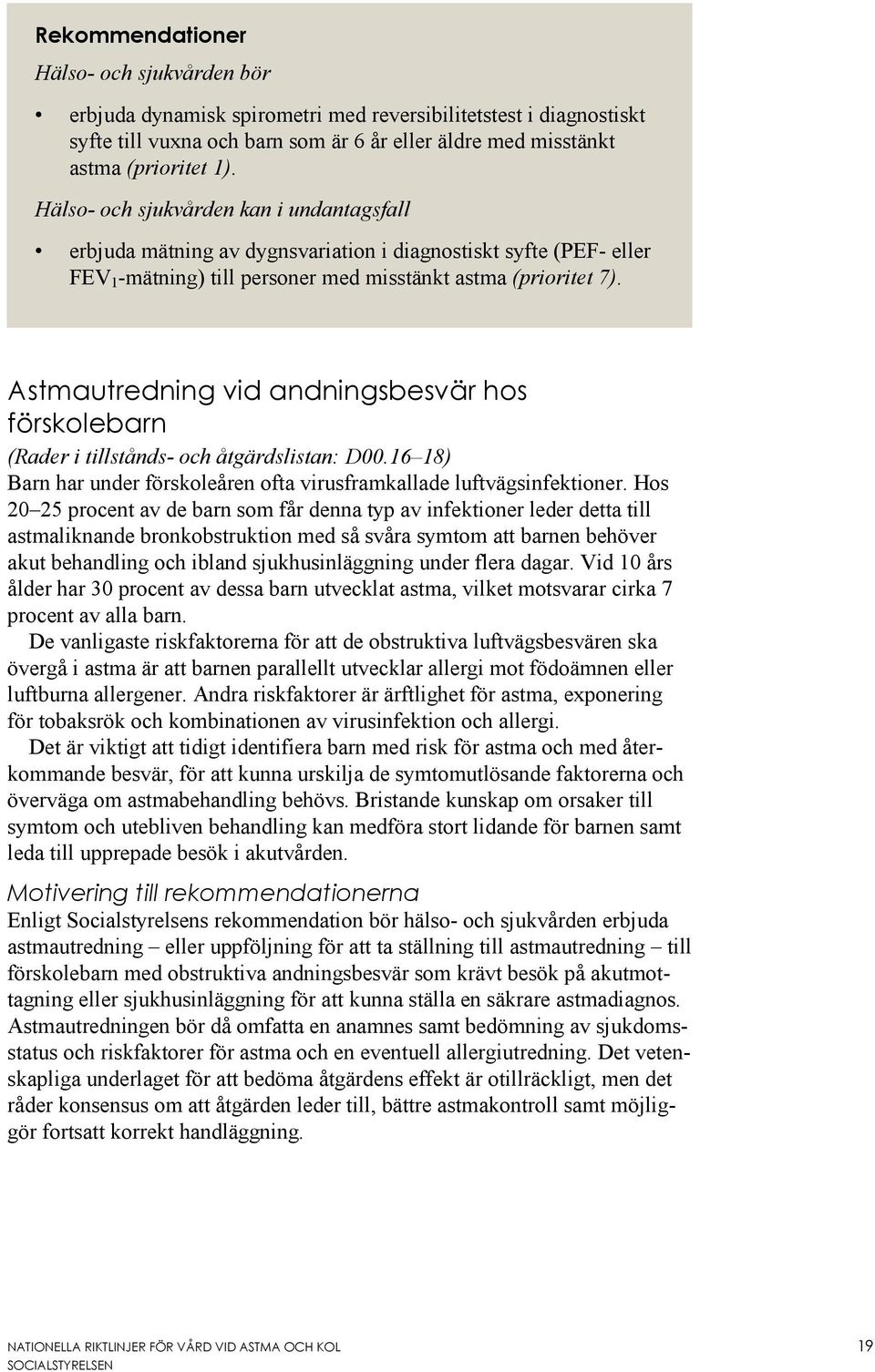 Astmautredning vid andningsbesvär hos förskolebarn (Rader i tillstånds- och åtgärdslistan: D00.16 18) Barn har under förskoleåren ofta virusframkallade luftvägsinfektioner.