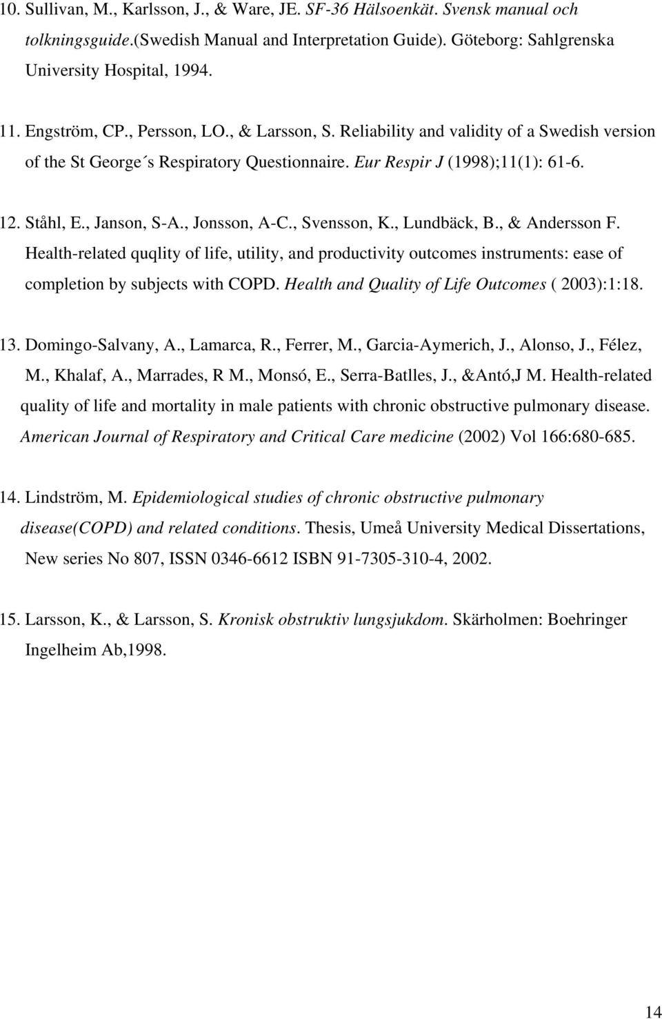 , Jonsson, A-C., Svensson, K., Lundbäck, B., & Andersson F. Health-related quqlity of life, utility, and productivity outcomes instruments: ease of completion by subjects with COPD.
