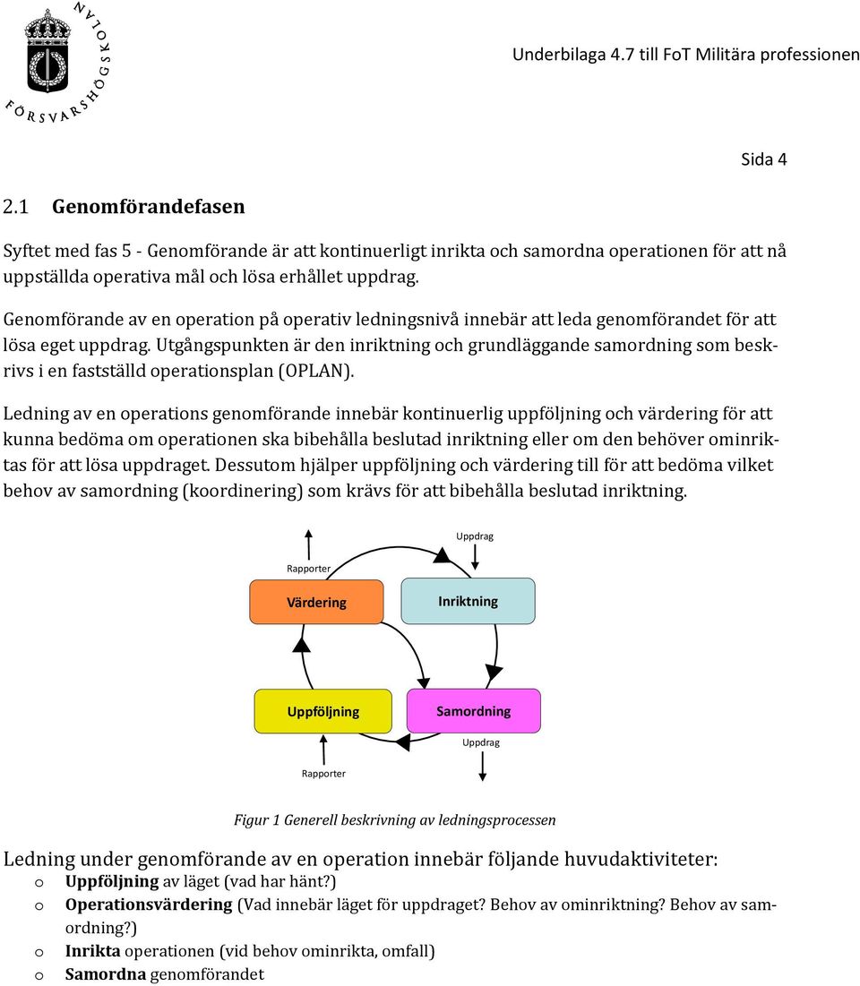 Utgångspunkten är den inriktning och grundläggande samordning som beskrivs i en fastställd operationsplan (OPLAN).