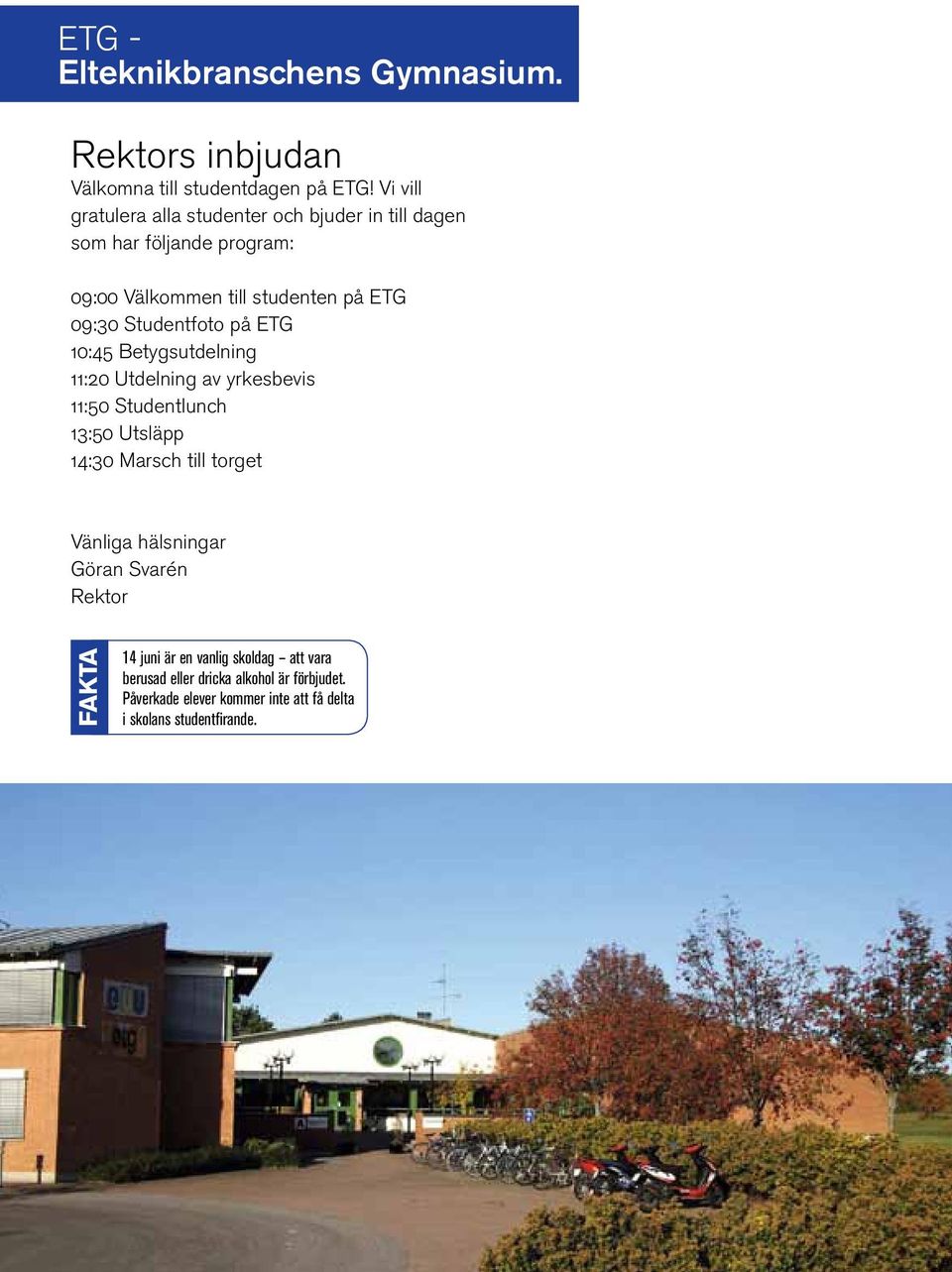 Studentfoto på ETG 10:45 Betygsutdelning 11:20 Utdelning av yrkesbevis 11:50 Studentlunch 13:50 Utsläpp 14:30 Marsch till torget