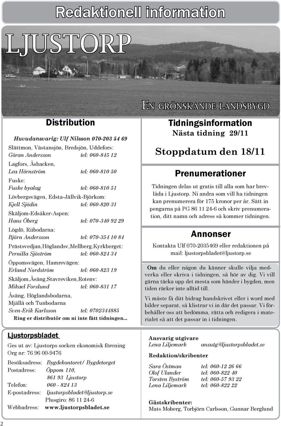Riibodarna: Björn Andersson tel: 070-354 10 84 Prästsvedjan,Höglandsv,Mellberg,Kyrkberget: Pernilla Sjöström tel: 060-824 34 Öppomsvägen, Hamrevägen: Erland Nordström tel: 060-823 19