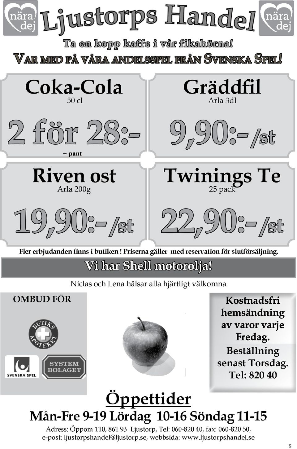 butiken! Priserna gäller med reservation för slutförsäljning. Vi har Shell motorolja!