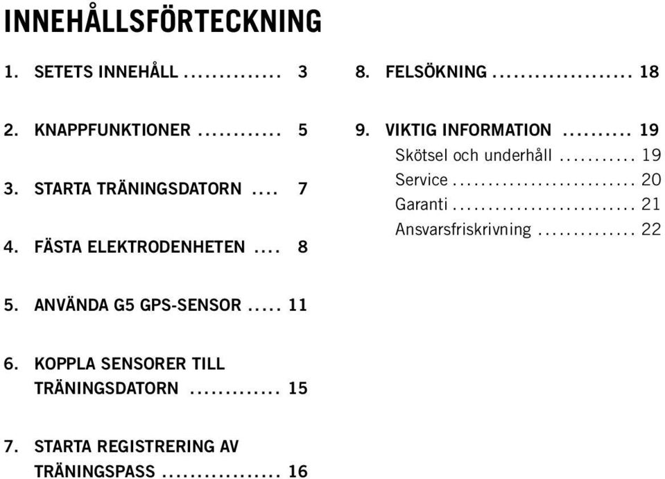 ......................... 21 Ansvarsfriskrivning.............. 22 4. FÄSTA ELEKTRODENHETEN.... 8 5. ANVÄNDA G5 GPS-SENSOR..... 11 6.